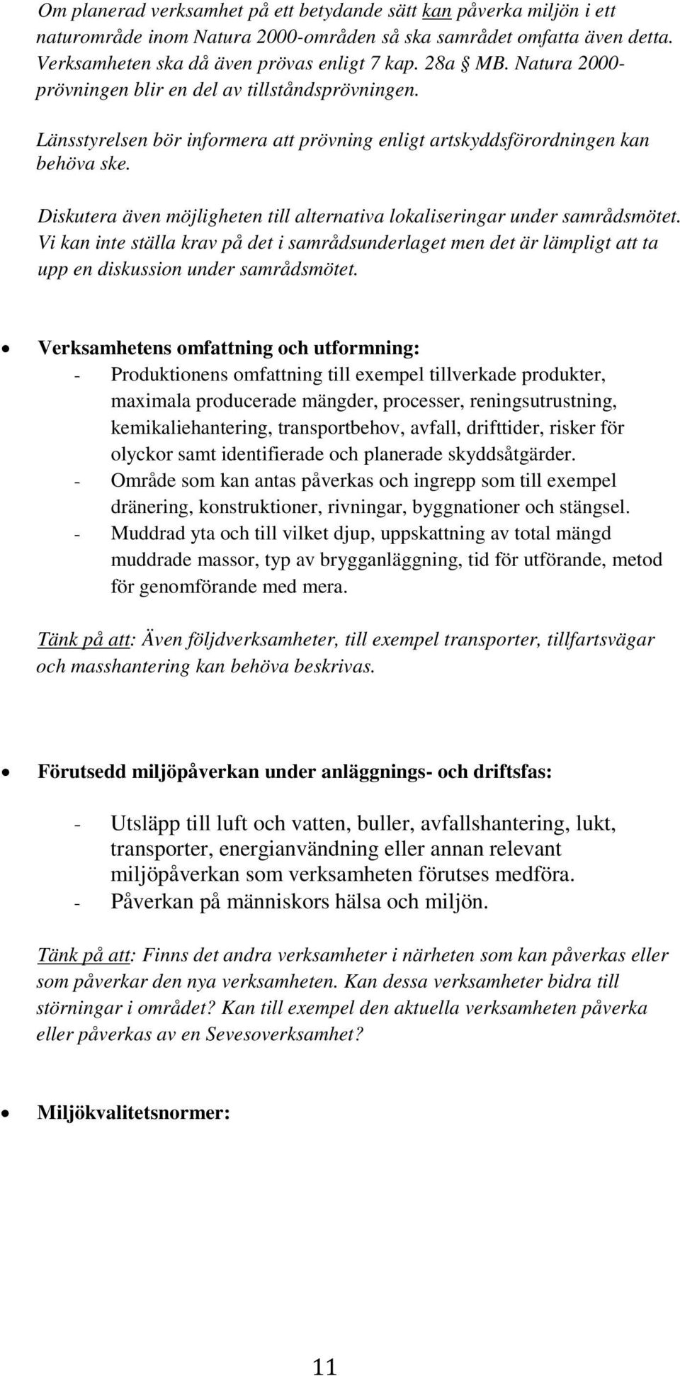 Diskutera även möjligheten till alternativa lokaliseringar under samrådsmötet. Vi kan inte ställa krav på det i samrådsunderlaget men det är lämpligt att ta upp en diskussion under samrådsmötet.