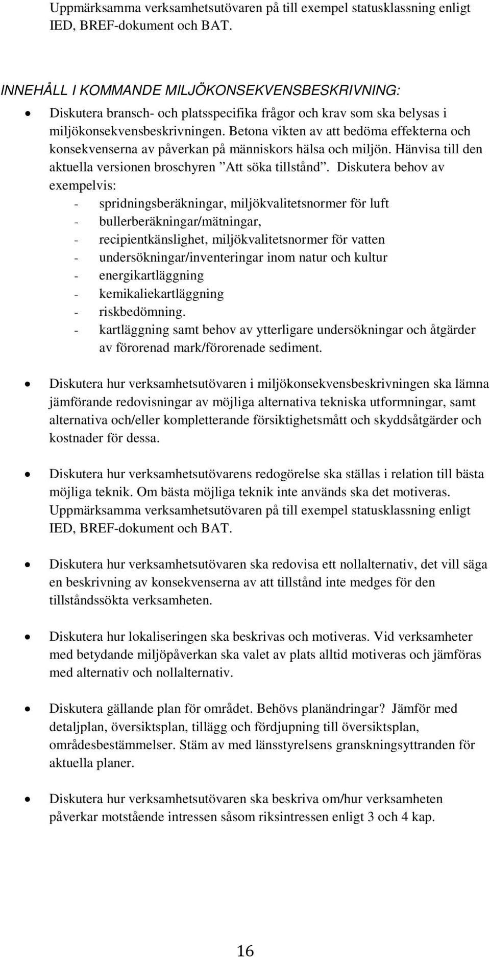 Betona vikten av att bedöma effekterna och konsekvenserna av påverkan på människors hälsa och miljön. Hänvisa till den aktuella versionen broschyren Att söka tillstånd.