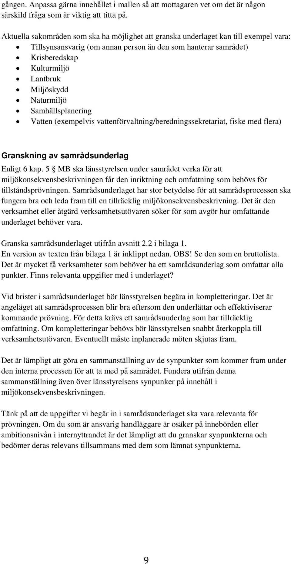 Naturmiljö Samhällsplanering Vatten (exempelvis vattenförvaltning/beredningssekretariat, fiske med flera) Granskning av samrådsunderlag Enligt 6 kap.