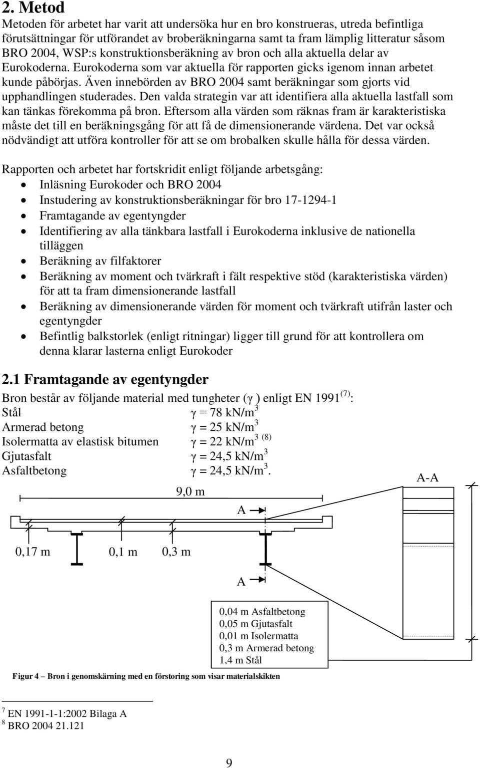 Även innebörden av BRO 004 samt beräkningar som gjorts vid upphandlingen studerades. Den valda strategin var att identifiera alla aktuella lastfall som kan tänkas förekomma på bron.