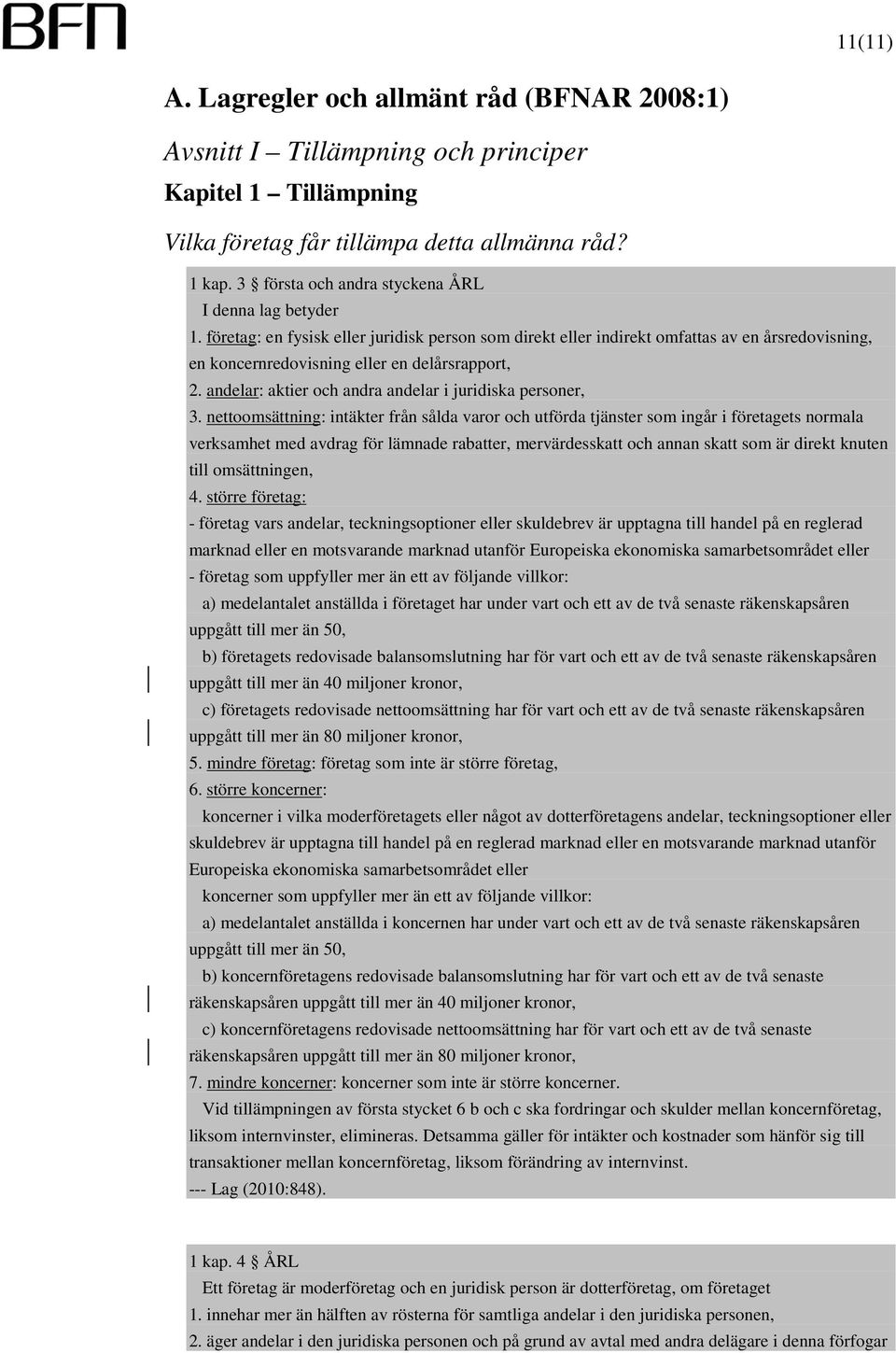 företag: en fysisk eller juridisk person som direkt eller indirekt omfattas av en årsredovisning, en koncernredovisning eller en delårsrapport, 2.