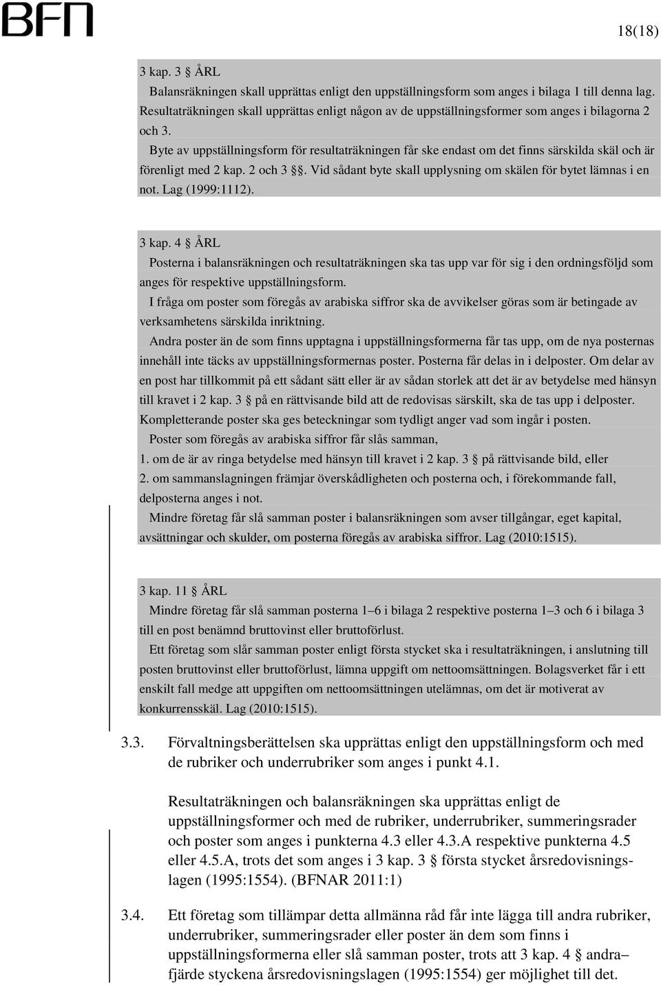 Byte av uppställningsform för resultaträkningen får ske endast om det finns särskilda skäl och är förenligt med 2 kap. 2 och 3. Vid sådant byte skall upplysning om skälen för bytet lämnas i en not.