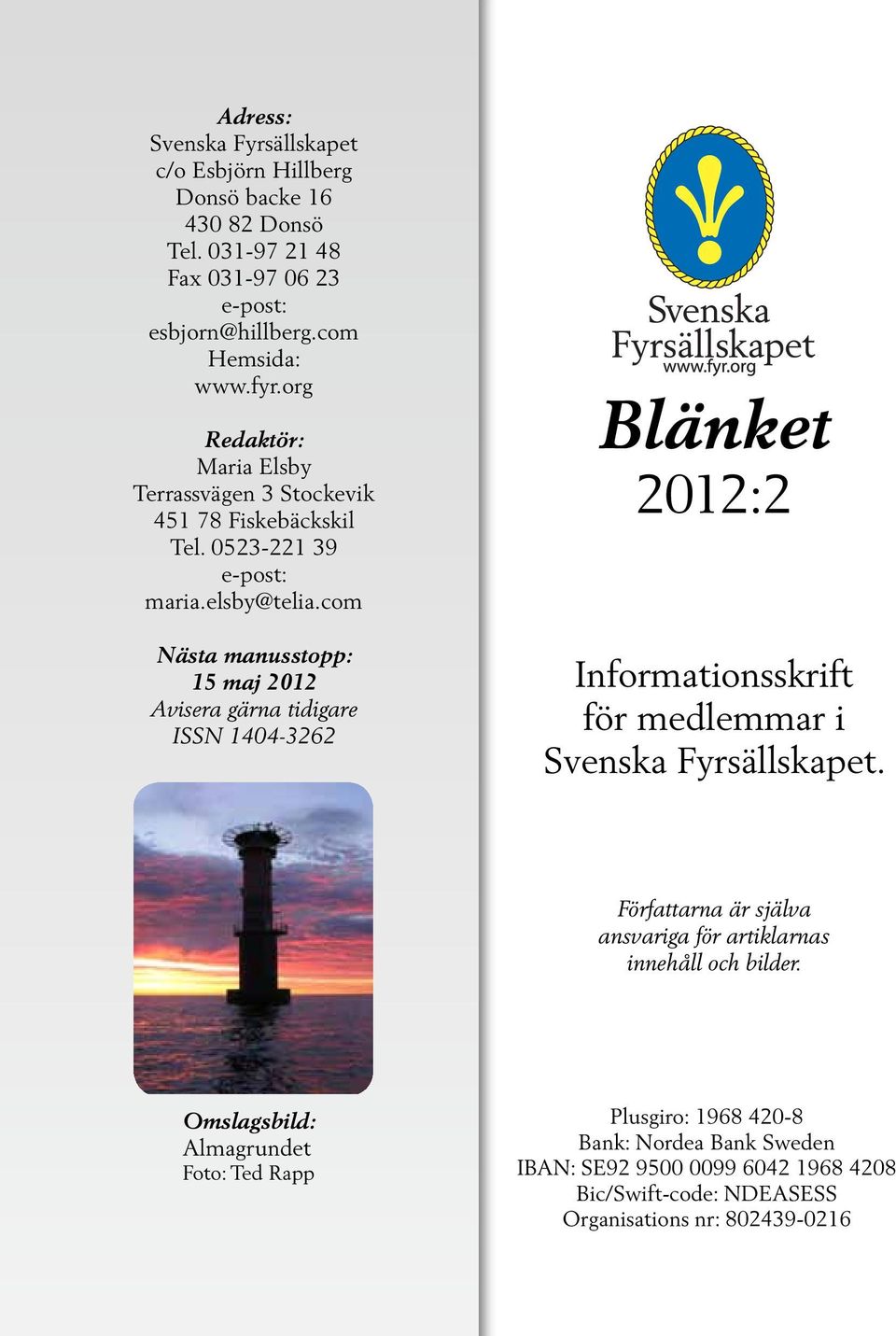 com Nästa manusstopp: 15 maj 2012 Avisera gärna tidigare ISSN 1404-3262 Blänket 2012:2 Informationsskrift för medlemmar i Svenska Fyrsällskapet.