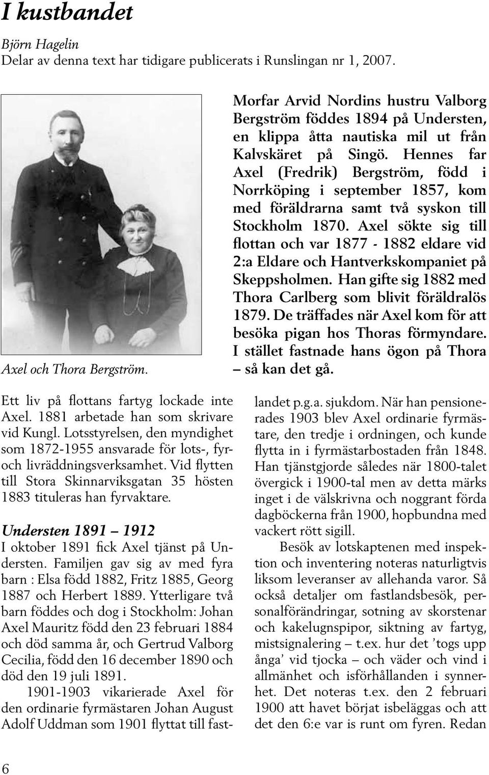 Hennes far Axel (Fredrik) Bergström, född i Norrköping i september 1857, kom med föräldrarna samt två syskon till Stockholm 1870.