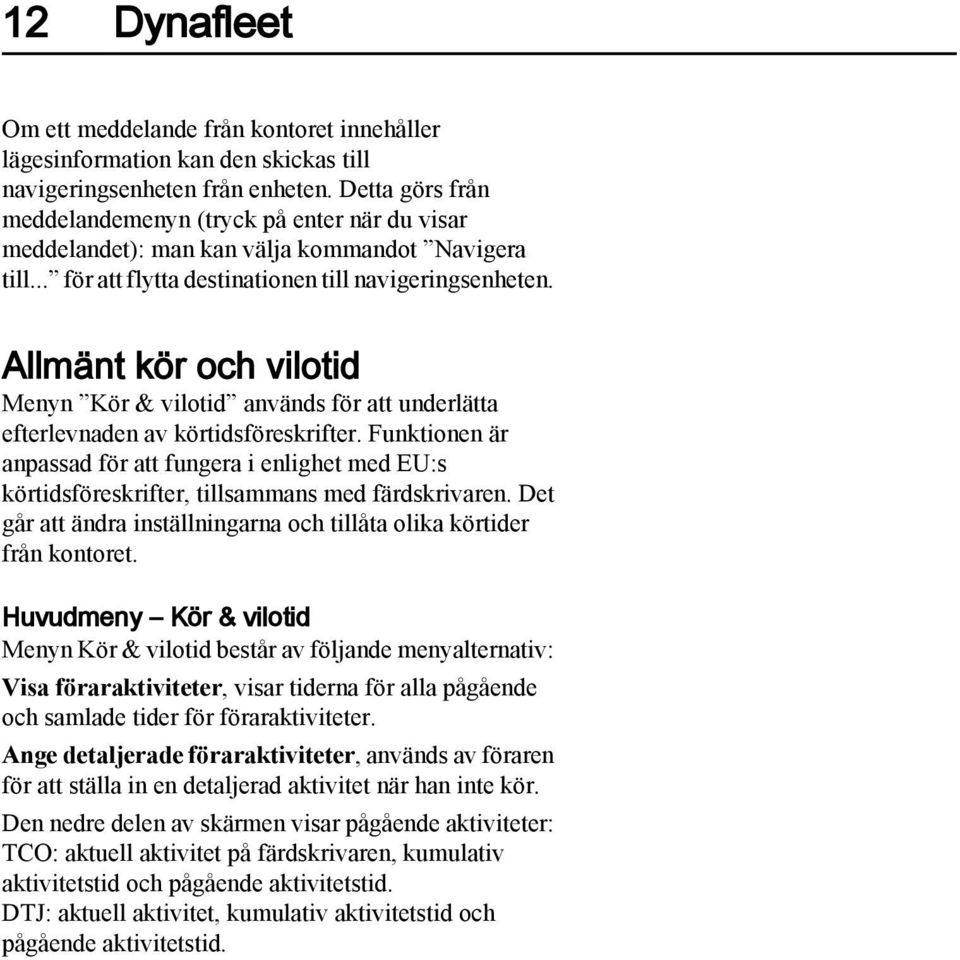 Allmänt kör och vilotid Menyn Kör & vilotid används för att underlätta efterlevnaden av körtidsföreskrifter.