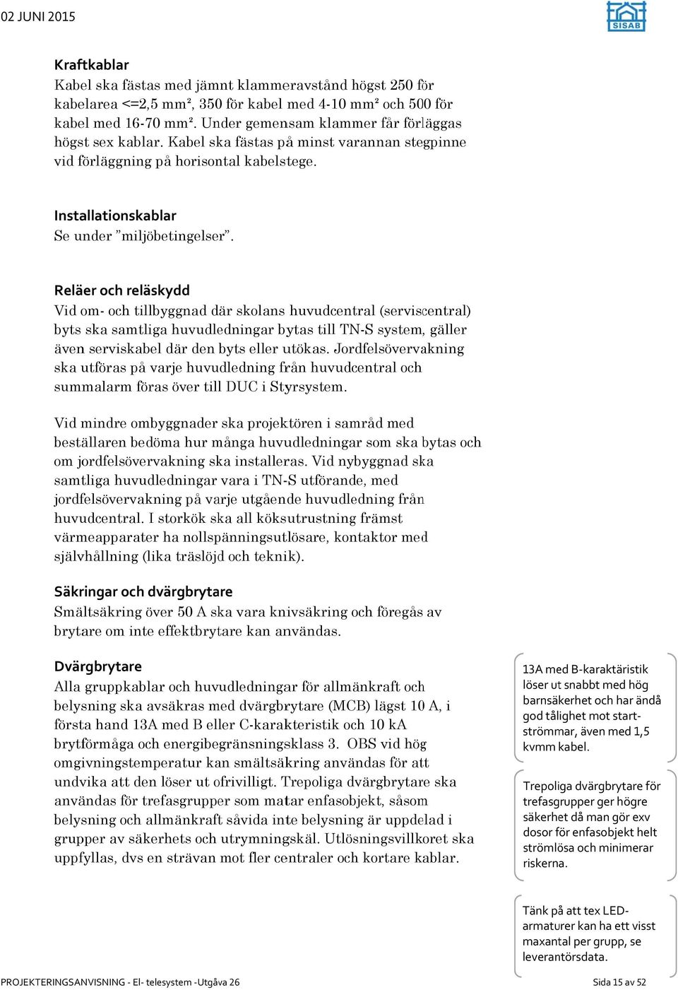 Reläer och reläskydd Vid om- och tillbyggnad där skolans huvudcentral (serviscentral) byts ska samtliga huvudledningar bytas till TN-S system, gäller även serviskabel där den byts eller utökas.