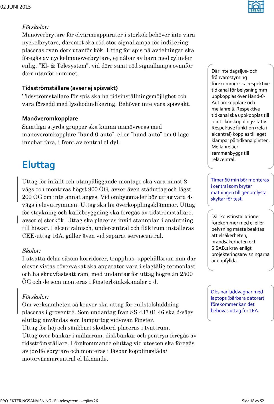 Tidsströmställare (avser ej spisvakt) ) Tidsströmställare för spiss ska ha tidsinställningsmöjlighet och varaa försedd med lysdiodindikering. Behöver inte vara spisvakt.