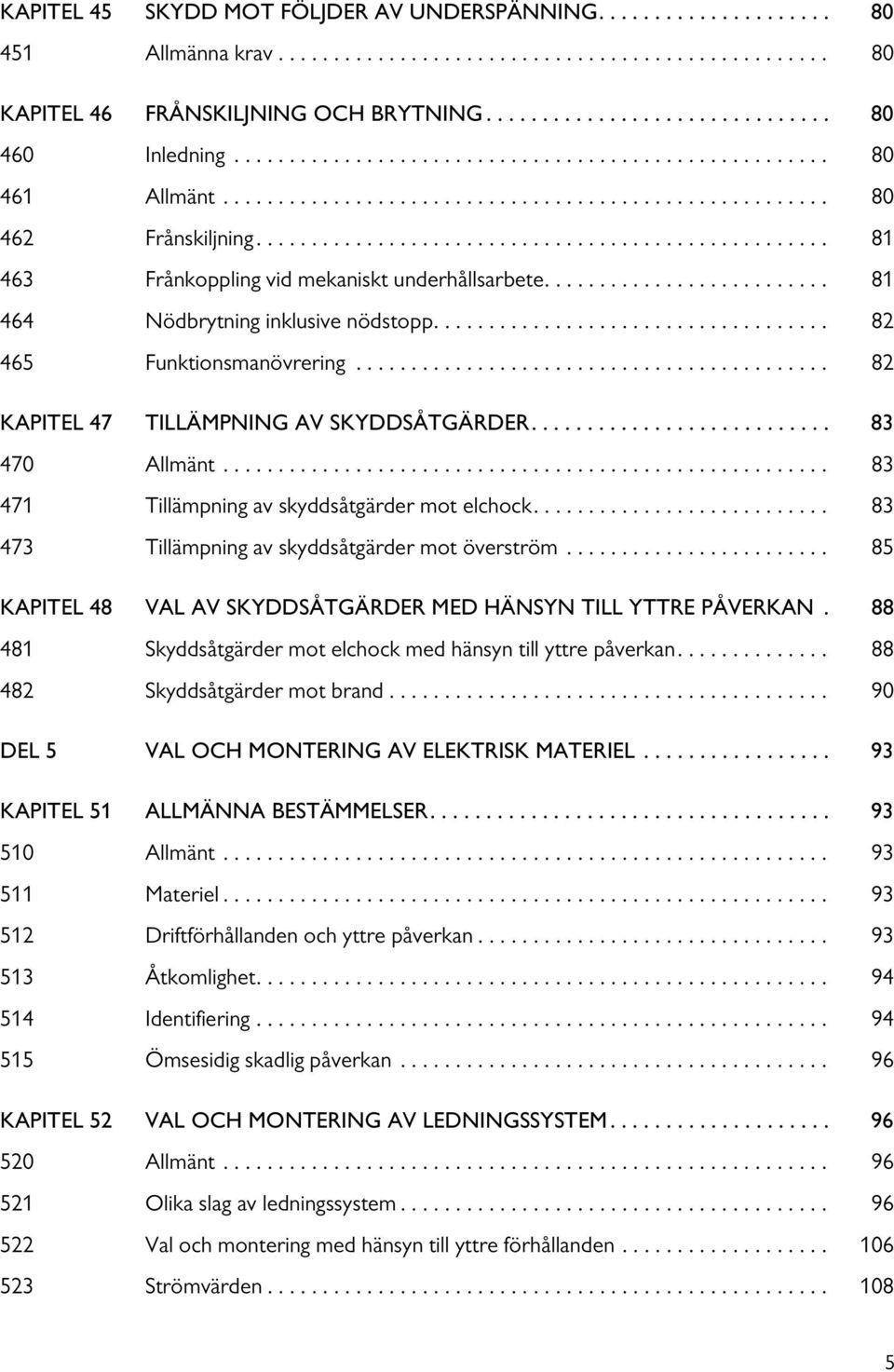 ......................... 81 464 Nödbrytning inklusive nödstopp.................................... 82 465 Funktionsmanövrering........................................... 82 KAPITEL 47 TILLÄMPNING AV SKYDDSÅTGÄRDER.