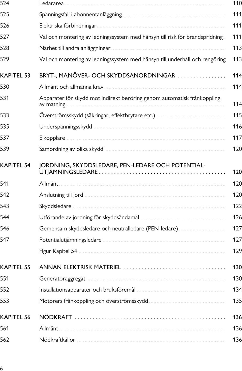 ..................................... 113 529 Val och montering av ledningssystem med hänsyn till underhåll och rengöring 113 KAPITEL 53 BRYT-, MANÖVER- OCH SKYDDSANORDNINGAR.