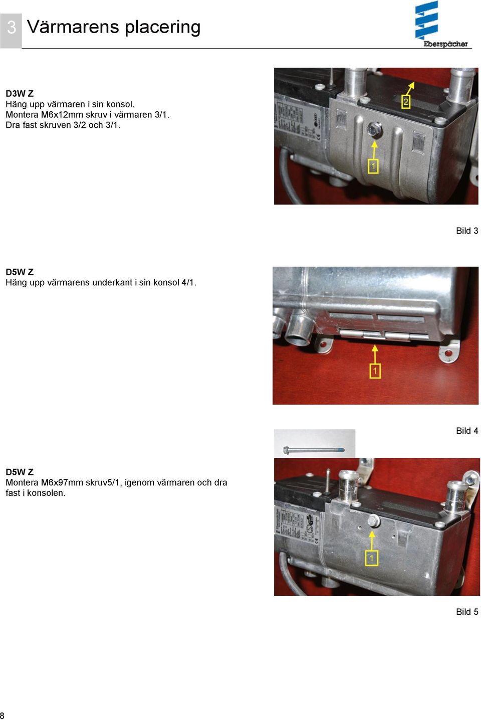 Bild 3 D5W Z Häng upp värmarens underkant i sin konsol 4/1.