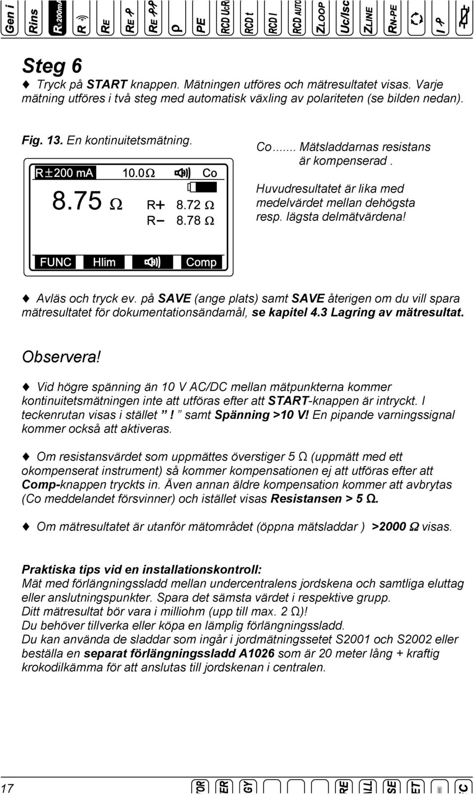 på SAVE (ange plats) samt SAVE återigen om du vill spara mätresultatet för dokumentationsändamål, se kapitel 4.3 Lagring av mätresultat. Observera!