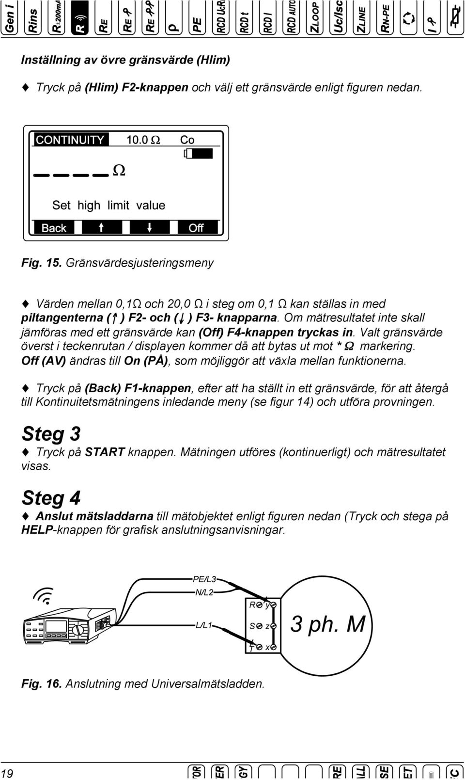 Om mätresultatet inte skall jämföras med ett gränsvärde kan (Off) F4-knappen tryckas in. Valt gränsvärde överst i teckenrutan / displayen kommer då att bytas ut mot * Ω markering.