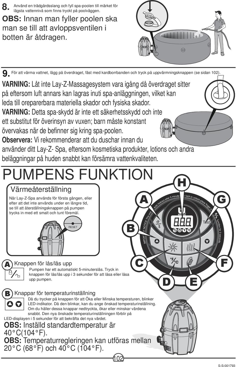 VARNING: Låt inte Lay-Z-Massagesystem vara igång då överdraget sitter på eftersom luft annars kan lagras inuti spa-anläggningen, vilket kan leda till oreparerbara materiella skador och fysiska skador.