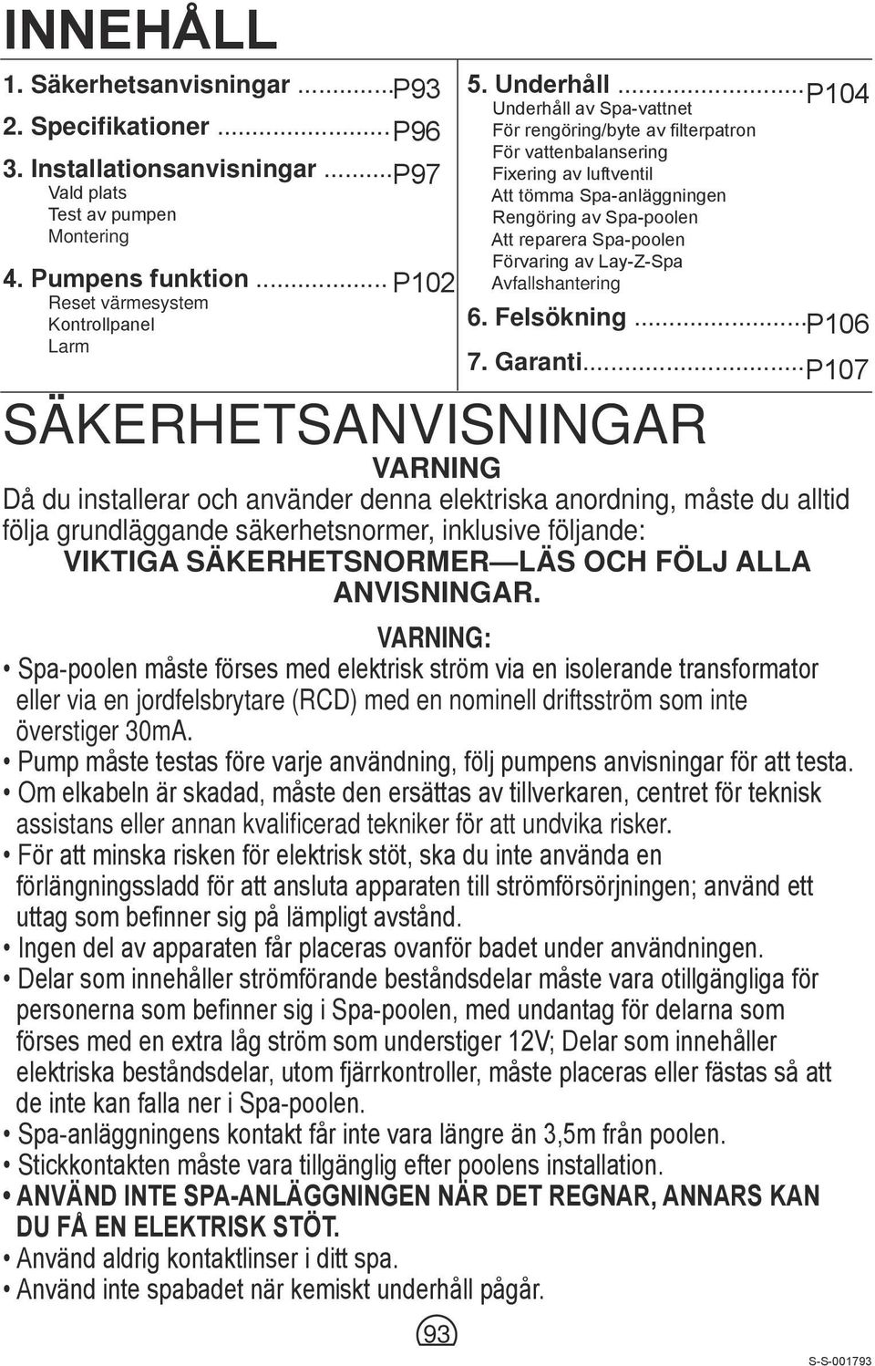 .. P107 SÄKERHETSANVISNINGAR VARNING Då du installerar och använder denna elektriska anordning, måste du alltid följa grundläggande säkerhetsnormer, inklusive följande: VIKTIGA SÄKERHETSNORMER LÄS