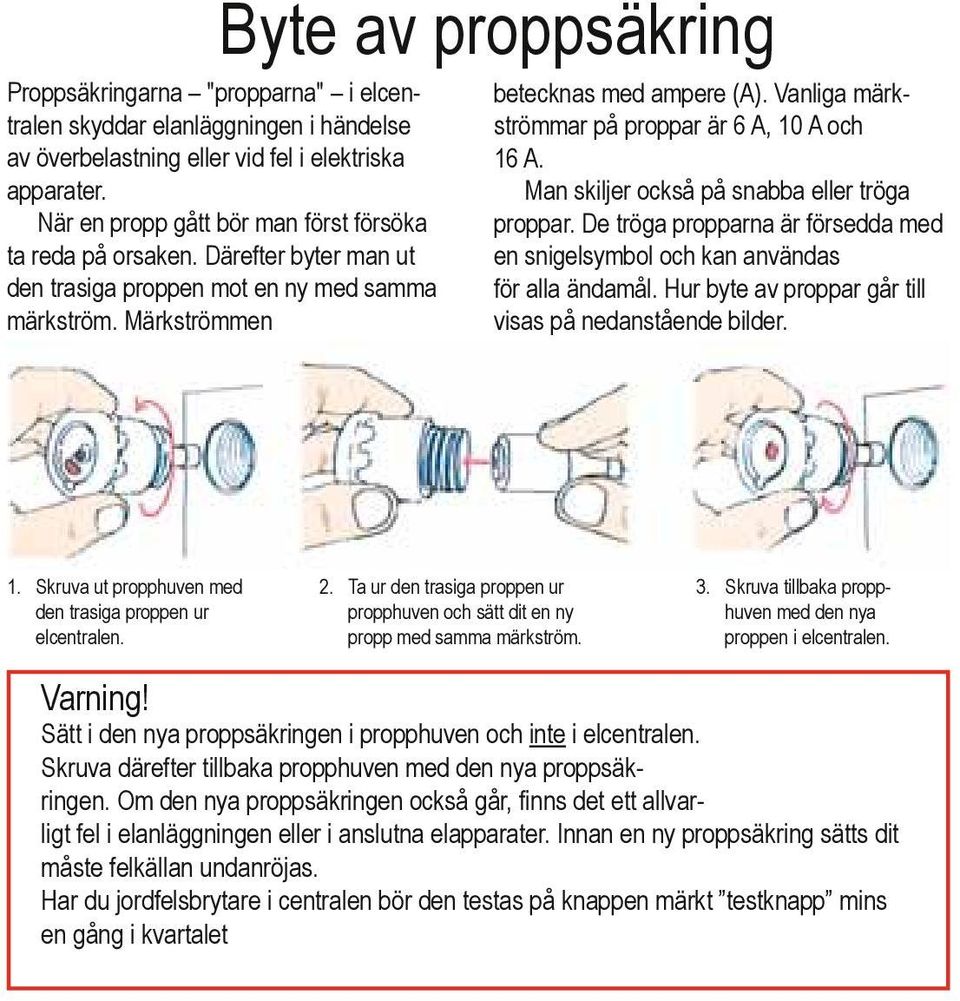 Vanliga märkströmmar på proppar är 6 A, 10 A och 16 A. Man skiljer också på snabba eller tröga proppar. De tröga propparna är försedda med en snigelsymbol och kan användas för alla ändamål.