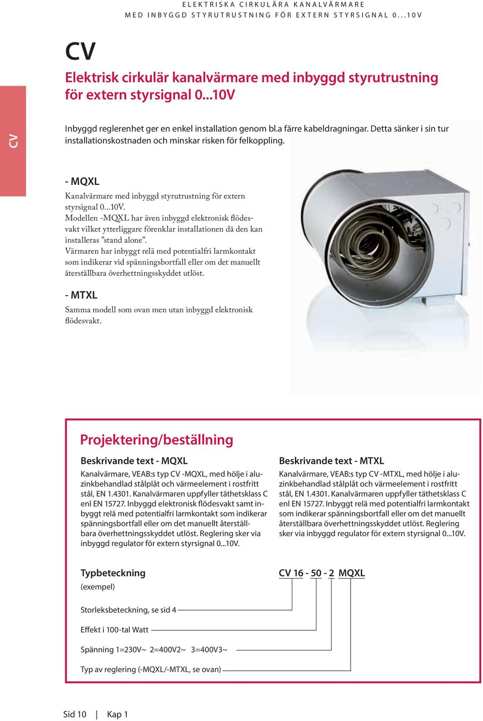 Modellen -MQXL har även inbyggd elektronisk flödesvakt vilket ytterliggare förenklar installationen då den kan installeras stand alone.