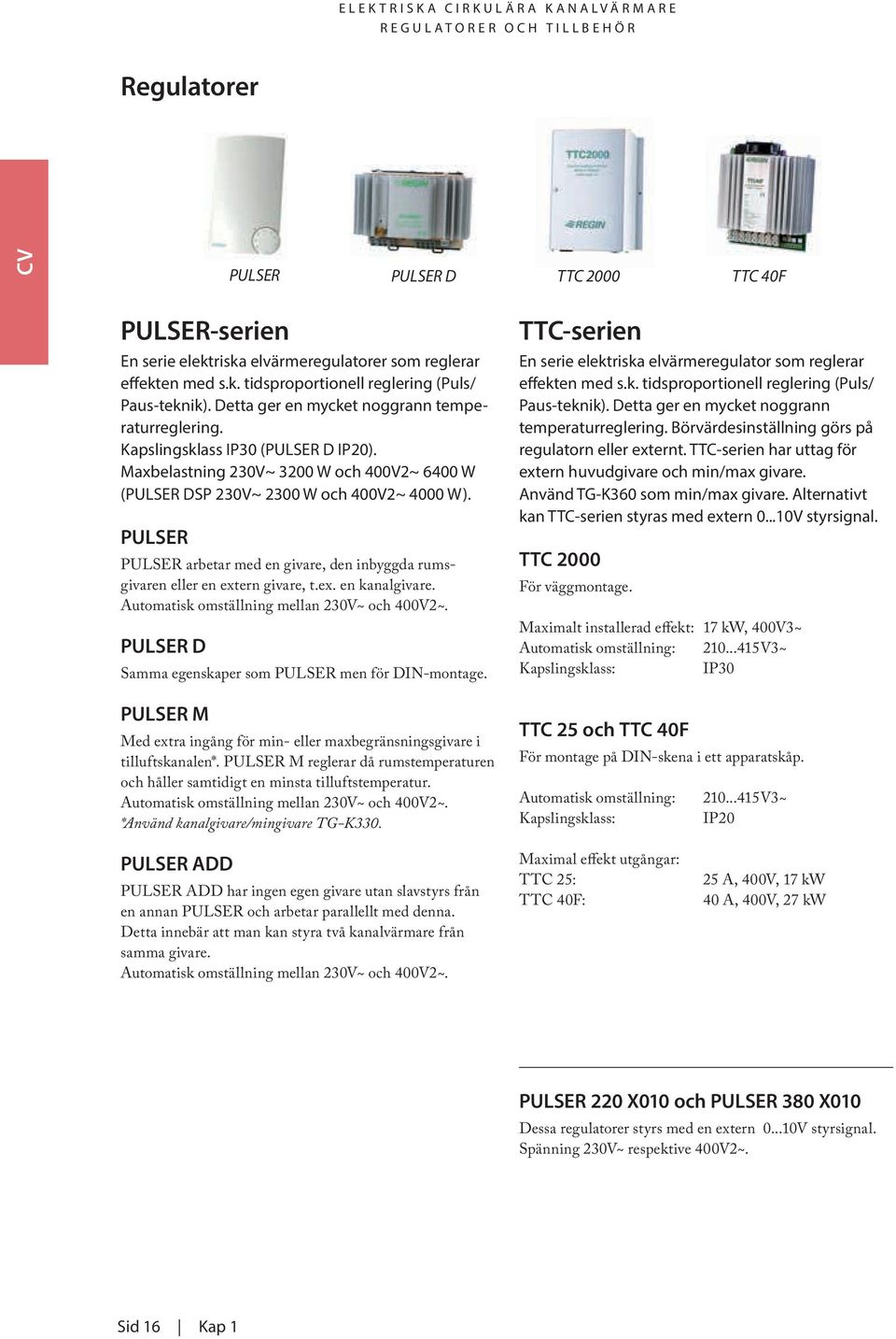 PULSER PULSER arbetar med en givare, den inbyggda rumsgivaren eller en extern givare, t.ex. en kanalgivare. Automatisk omställning mellan 230V~ och 400V2~.