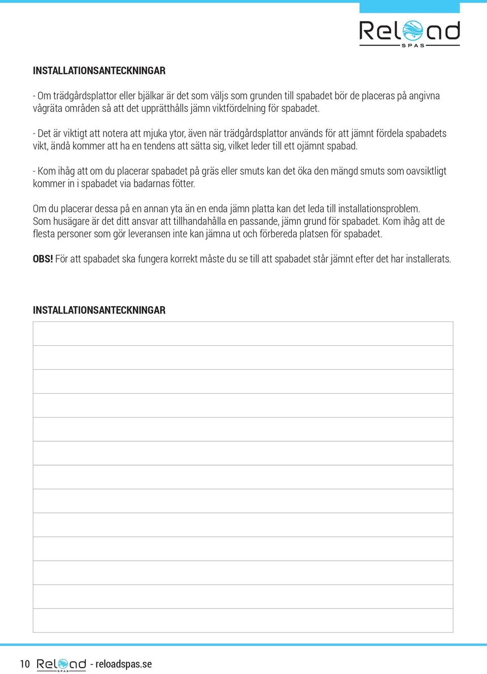 - Det är viktigt att notera att mjuka yr, även när trädgårdsplatr används för att jämnt fördela spabadets vikt, ändå kommer att ha en tendens att sätta sig, vilket leder till ett ojämnt spabad.
