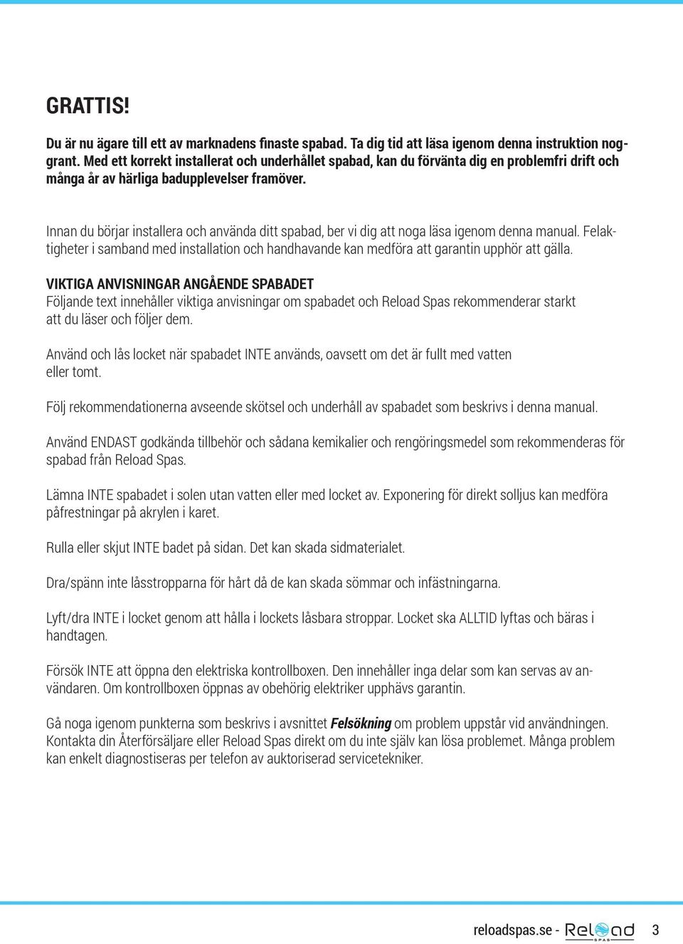 Innan du börjar installera och använda ditt spabad, ber vi dig att noga läsa igenom denna manual. Felaktigheter i samband med installation och handhavande kan medföra att garantin upphör att gälla.