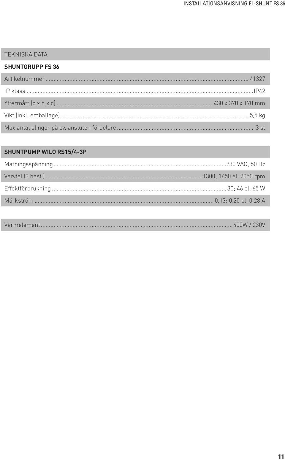 .. 3 st Shuntpump Wilo RS15/4-3P Matningsspänning...230 VAC, 50 Hz Varvtal (3 hast.)...1300; 1650 el.