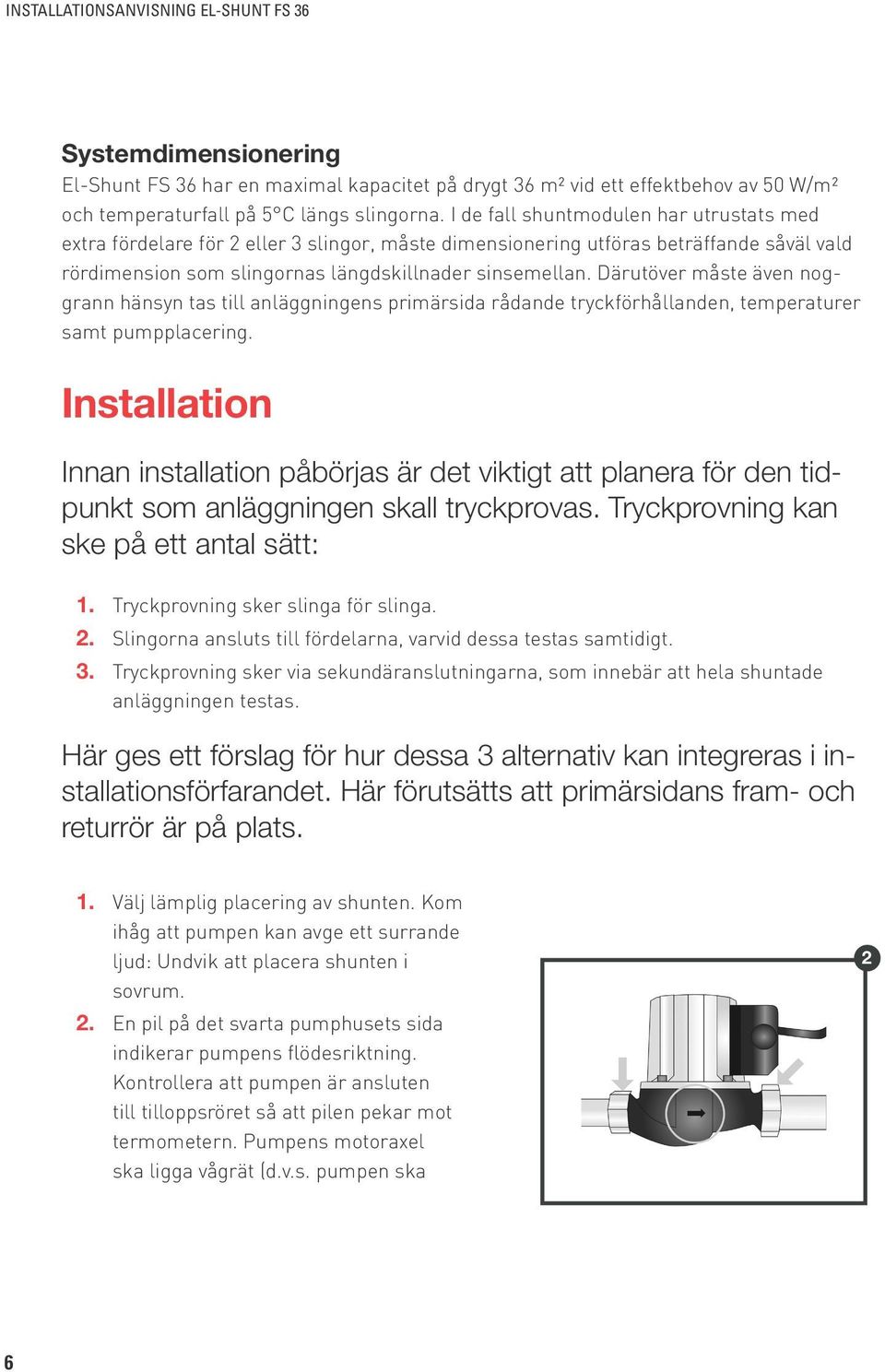 Därutöver måste även noggrann hänsyn tas till anläggningens primärsida rådande tryckförhållanden, temperaturer samt pumpplacering.