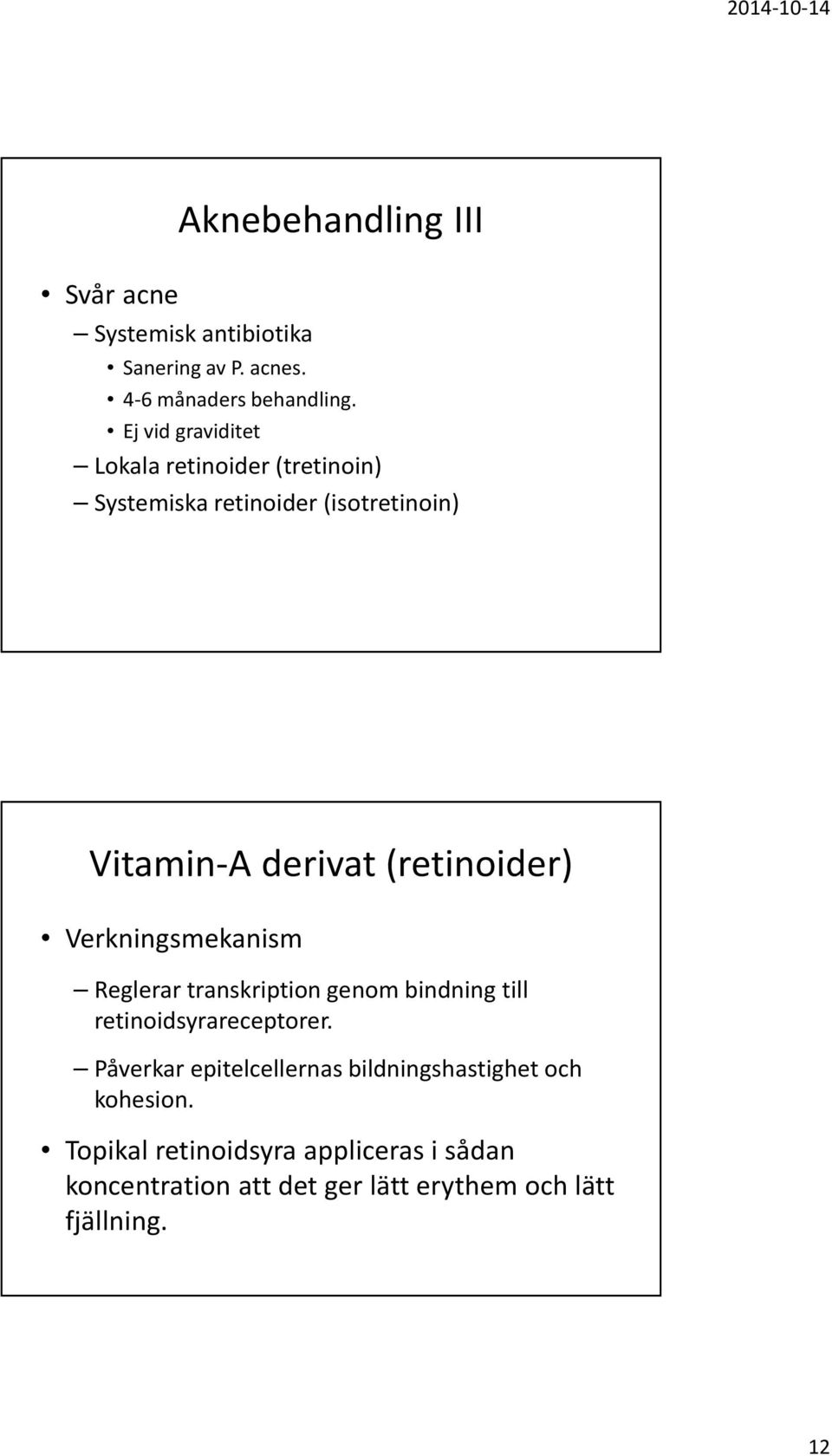 Verkningsmekanism Reglerartranskriptiongenombindningtill retinoidsyrareceptorer.