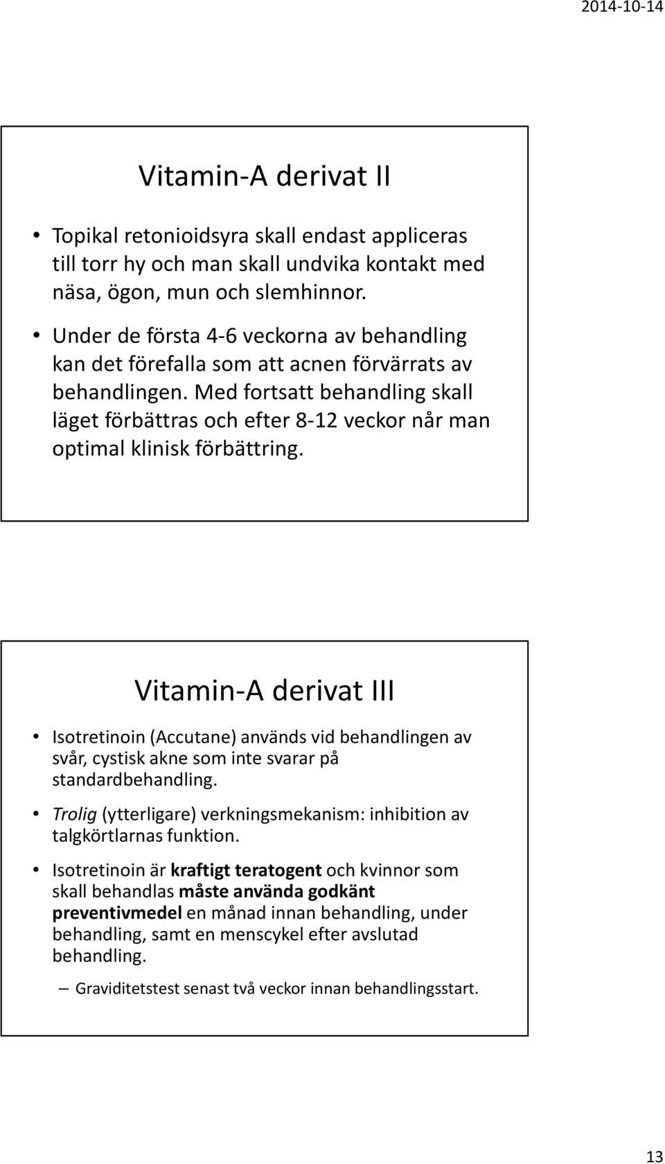 Med fortsatt behandling skall lägetförbättrasochefter8-12 veckornårman optimal klinisk förbättring.