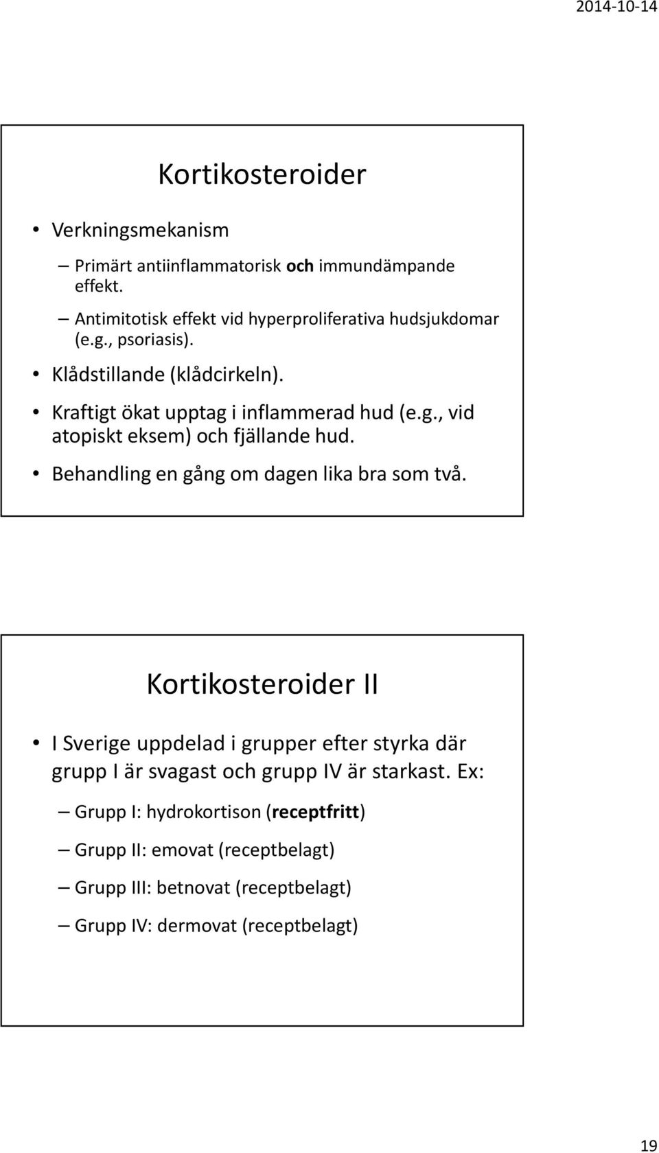 Kraftigtökatupptagiinflammeradhud(e.g., vid atopiskt eksem) och fjällande hud. Behandlingengångom dagenlikabra somtvå.