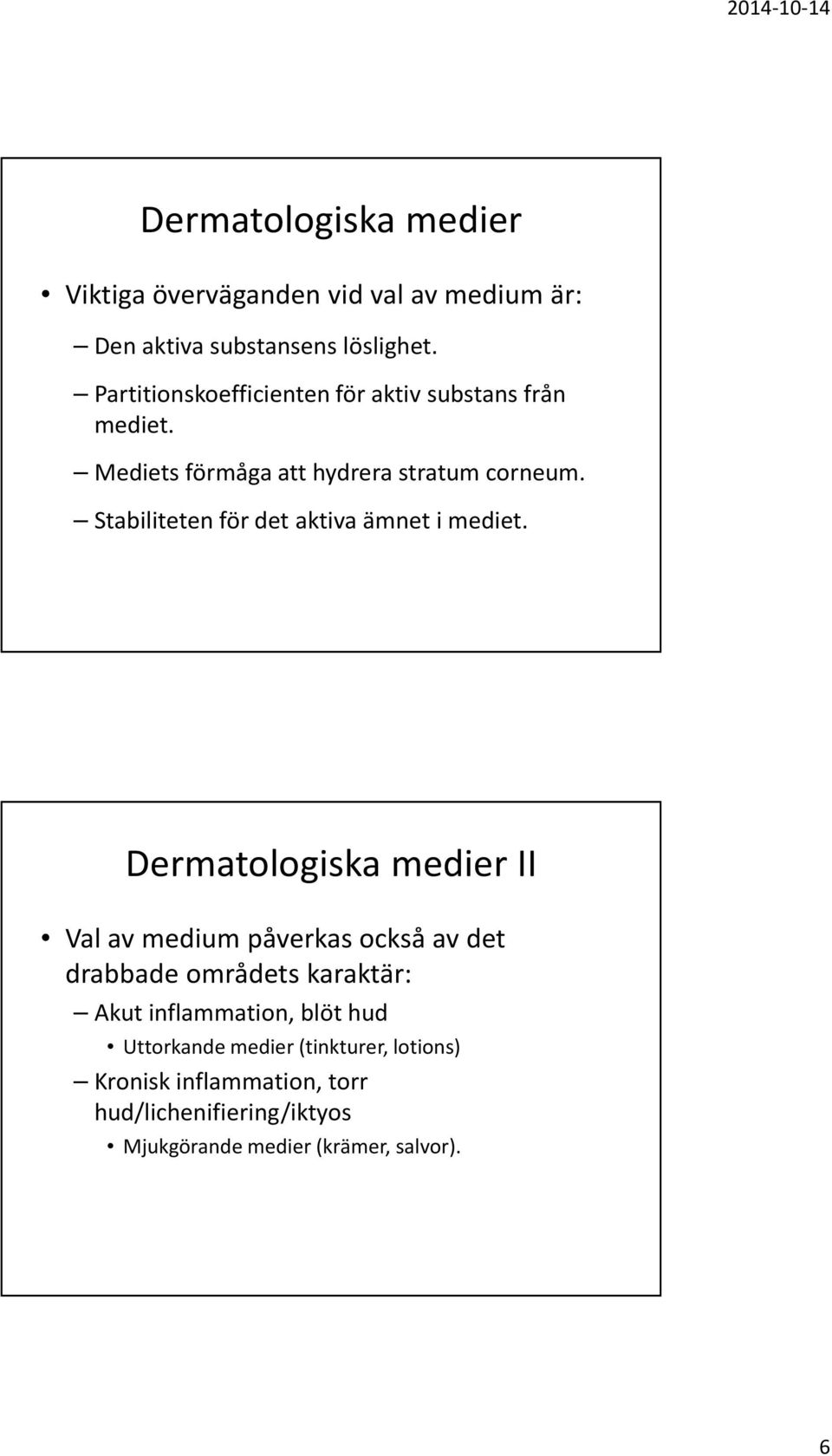 Stabiliteten för det aktiva ämnet i mediet.