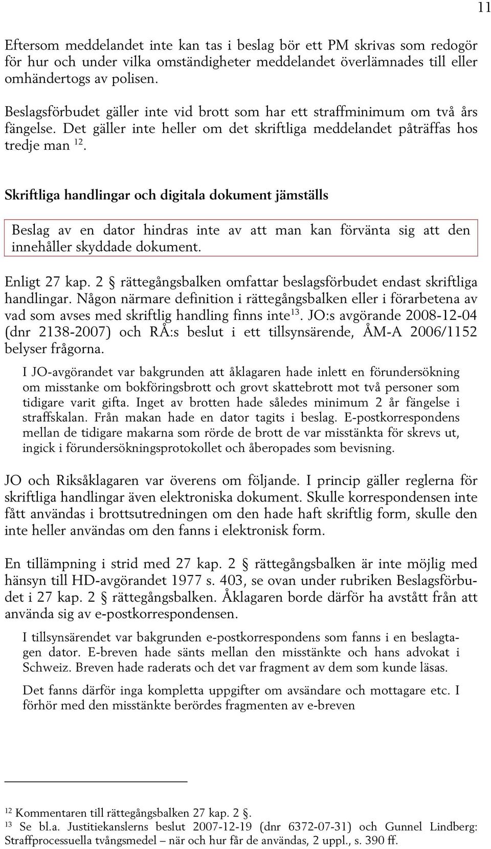 11 Skriftliga handlingar och digitala dokument jämställs Beslag av en dator hindras inte av att man kan förvänta sig att den innehåller skyddade dokument. Enligt 27 kap.