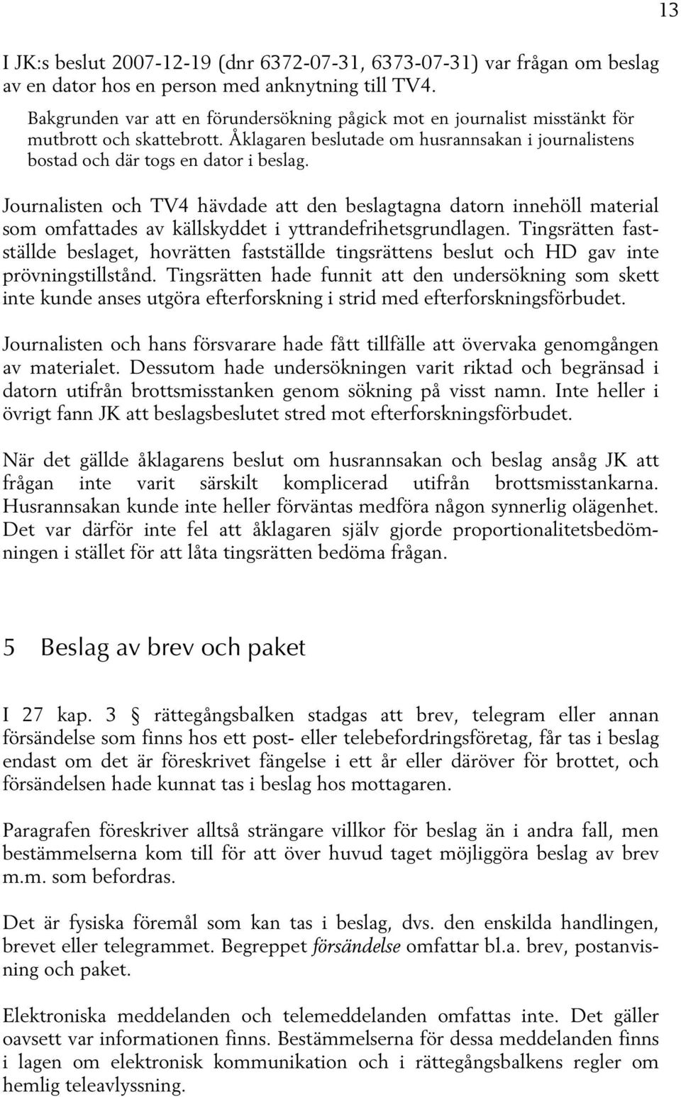 Journalisten och TV4 hävdade att den beslagtagna datorn innehöll material som omfattades av källskyddet i yttrandefrihetsgrundlagen.