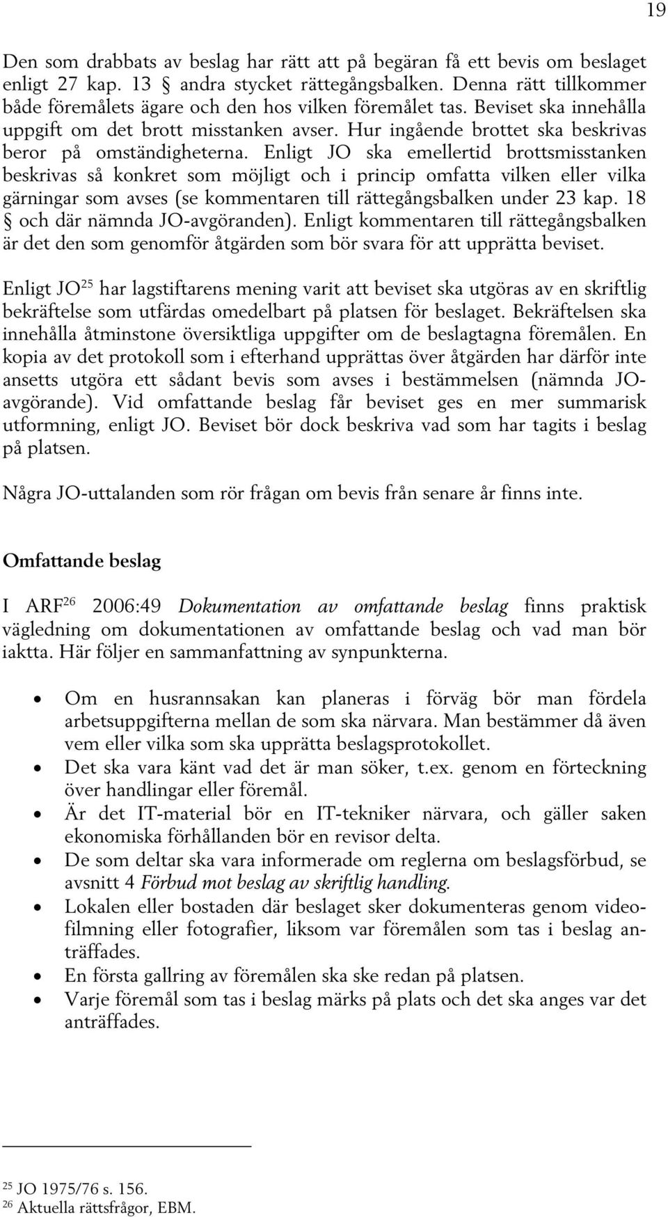 Enligt JO ska emellertid brottsmisstanken beskrivas så konkret som möjligt och i princip omfatta vilken eller vilka gärningar som avses (se kommentaren till rättegångsbalken under 23 kap.