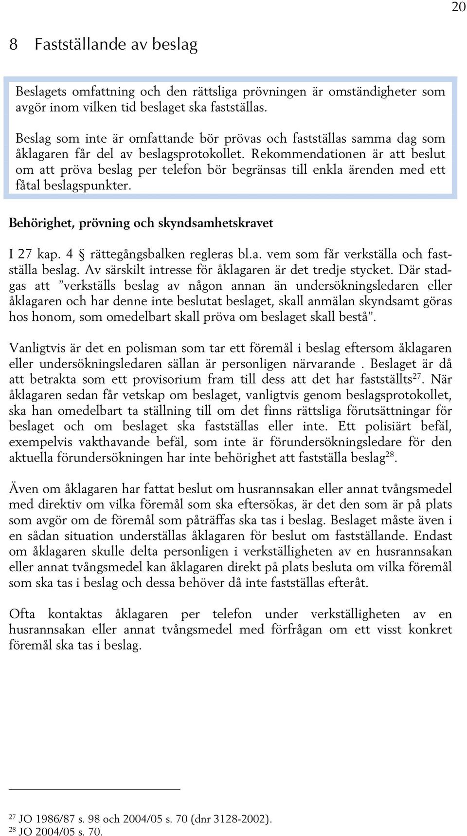 Rekommendationen är att beslut om att pröva beslag per telefon bör begränsas till enkla ärenden med ett fåtal beslagspunkter. Behörighet, prövning och skyndsamhetskravet I 27 kap.