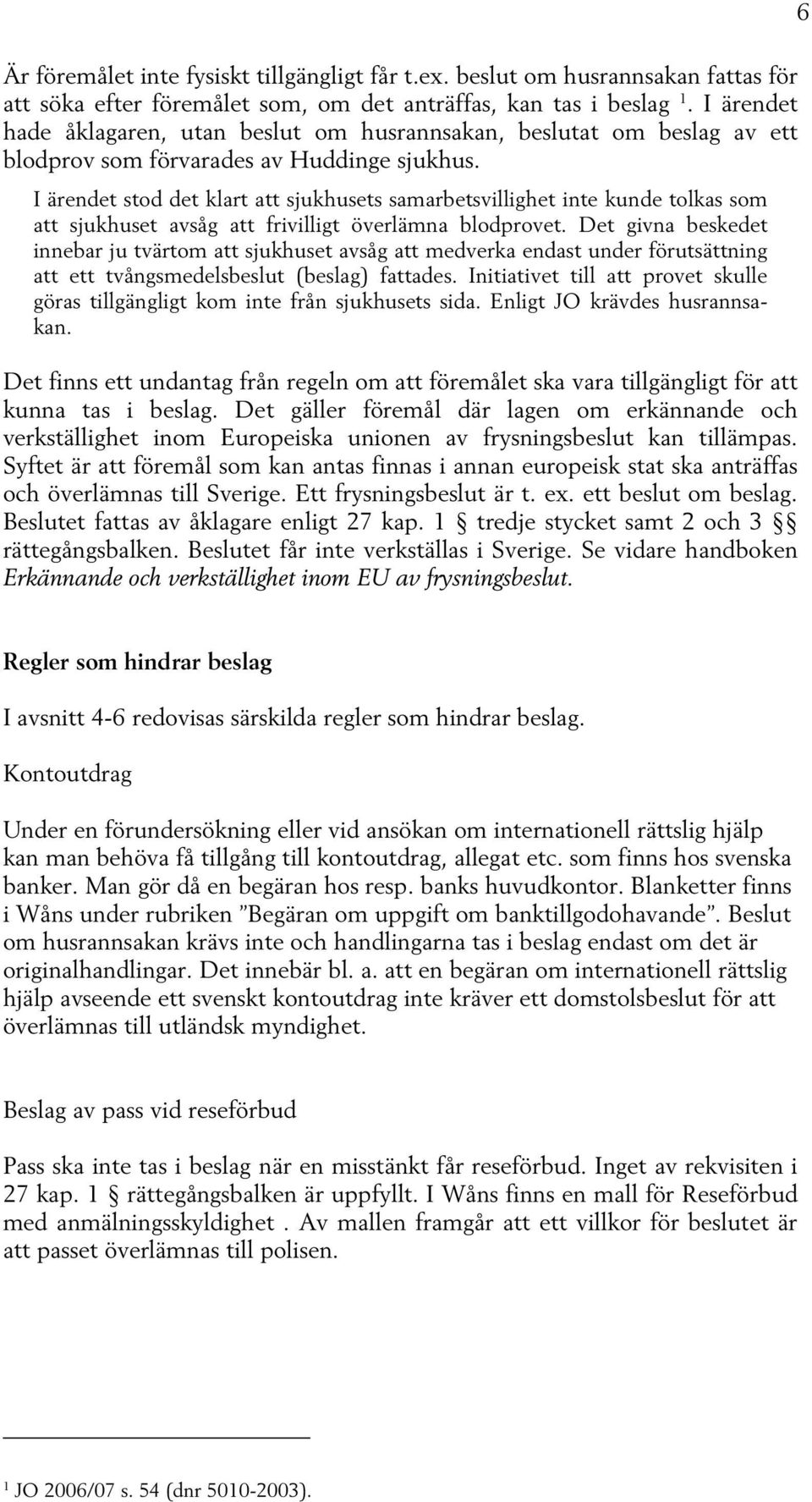 I ärendet stod det klart att sjukhusets samarbetsvillighet inte kunde tolkas som att sjukhuset avsåg att frivilligt överlämna blodprovet.