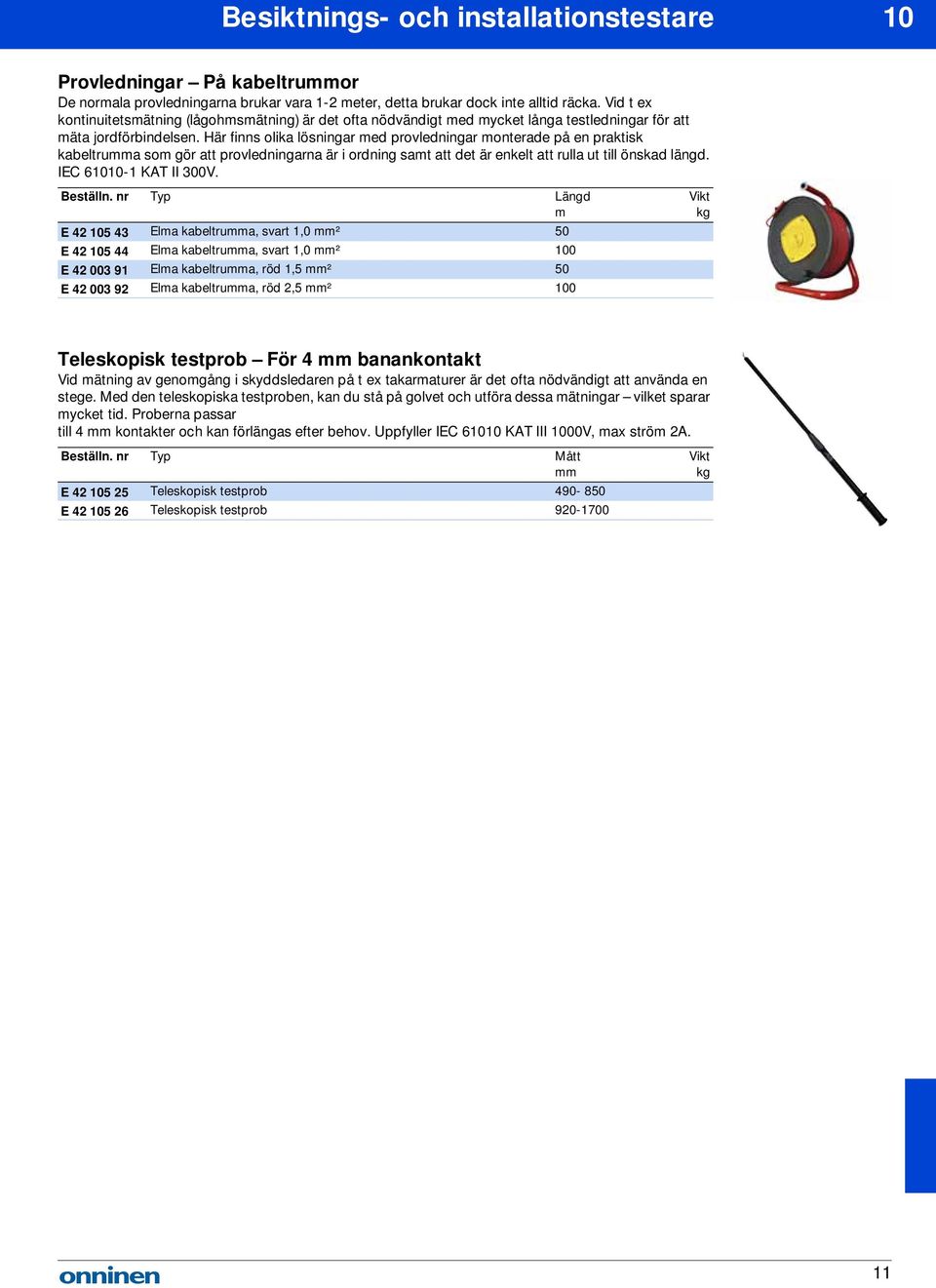 Här finns olika lösningar med provledningar monterade på en praktisk kabeltrua som gör att provledningarna är i ordning samt att det är enkelt att rulla ut till önskad längd. IEC 61010-1 KAT II 300V.