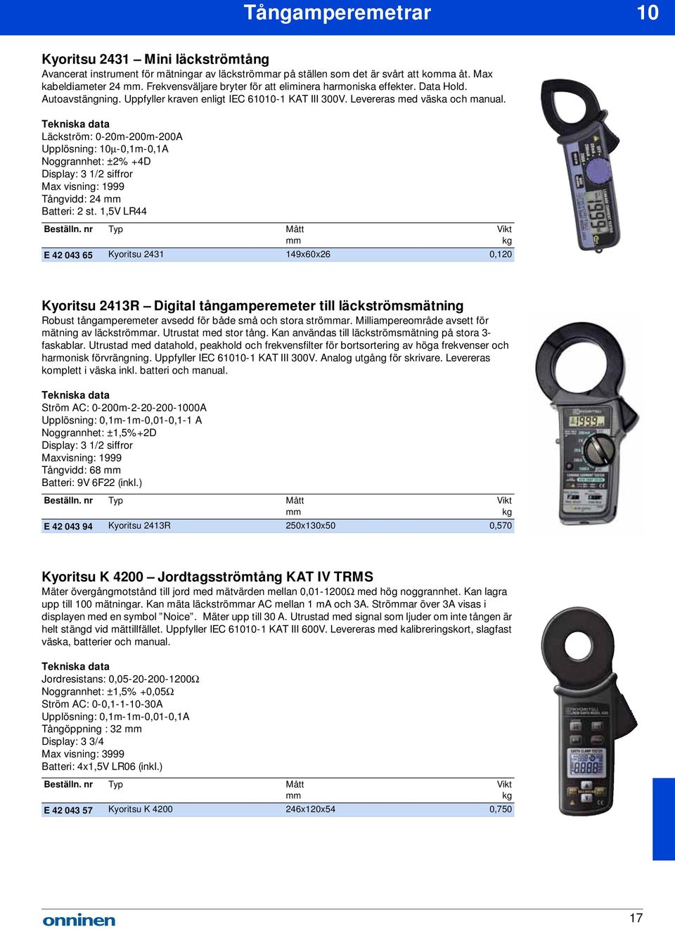 Läckström: 0-20m-200m-200A Upplösning: 10μ-0,1m-0,1A Noggrannhet: ±2% +4D Display: 3 1/2 siffror Max visning: 1999 Tångvidd: 24 Batteri: 2 st.