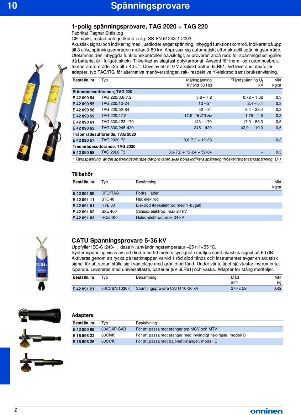 Utelämnas den inbyggda funktionskontrollen oavsiktligt, är provaren ändå redo för spänningstest (gäller då batteriet är i fullgott skick). Tillverkad av slagfast polykarbonat.