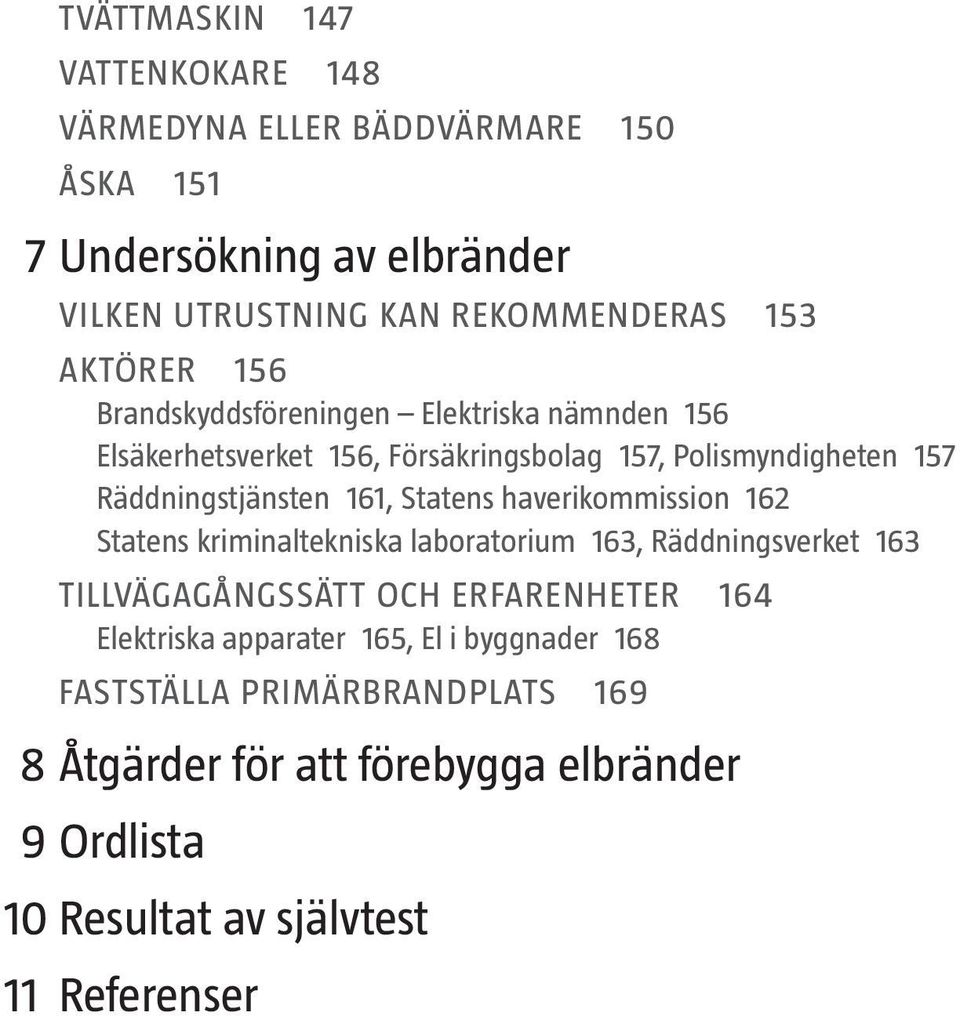 Statens haverikommission 162 Statens kriminaltekniska laboratorium 163, Räddningsverket 163 Tillvägagångssätt och erfarenheter 164 Elektriska