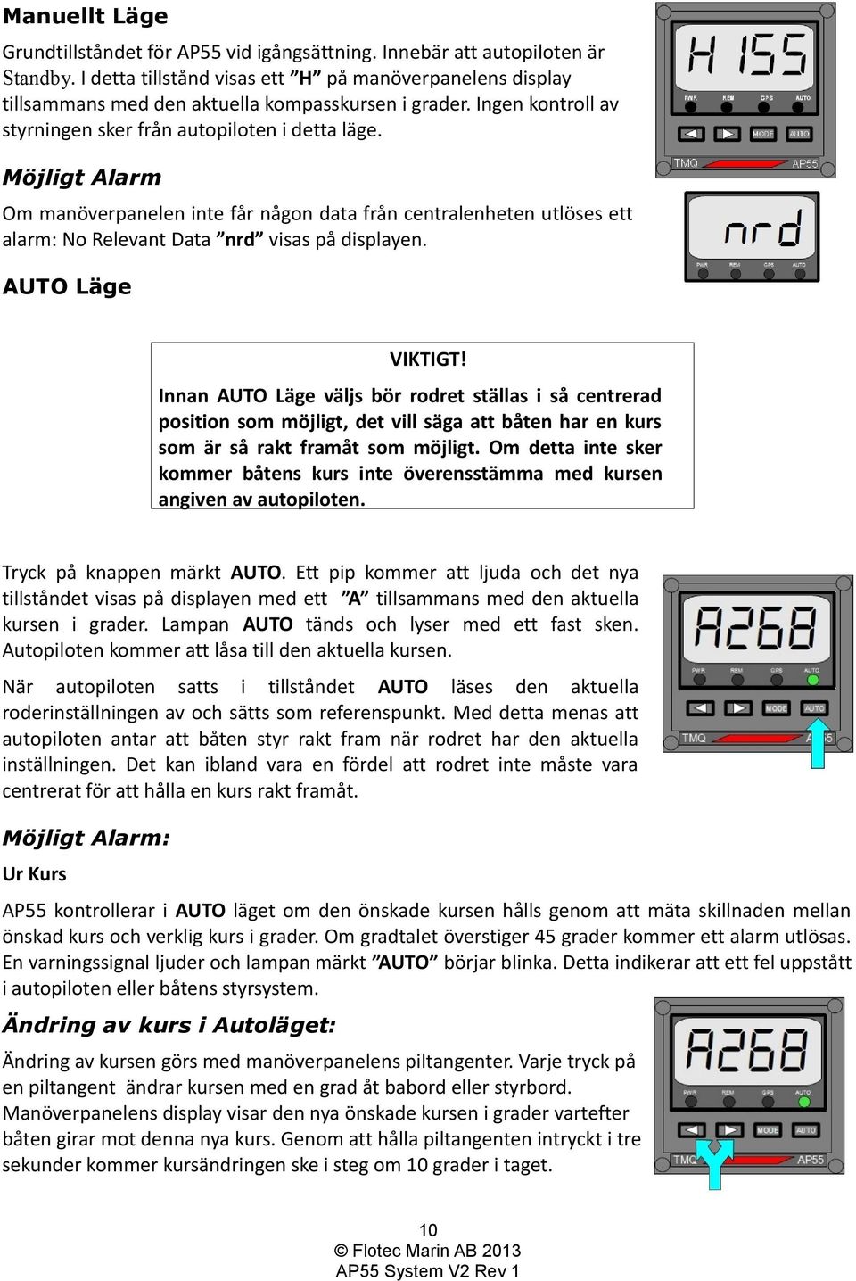 Möjligt Alarm Om manöverpanelen inte får någon data från centralenheten utlöses ett alarm: No Relevant Data nrd visas på displayen. AUTO Läge VIKTIGT!