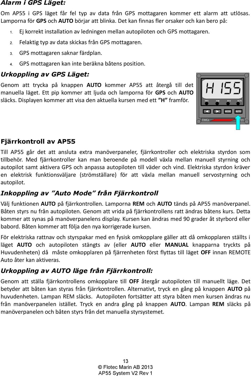 GPS mottagaren saknar färdplan. 4. GPS mottagaren kan inte beräkna båtens position. Urkoppling av GPS Läget: Genom att trycka på knappen AUTO kommer AP55 att återgå till det manuella läget.
