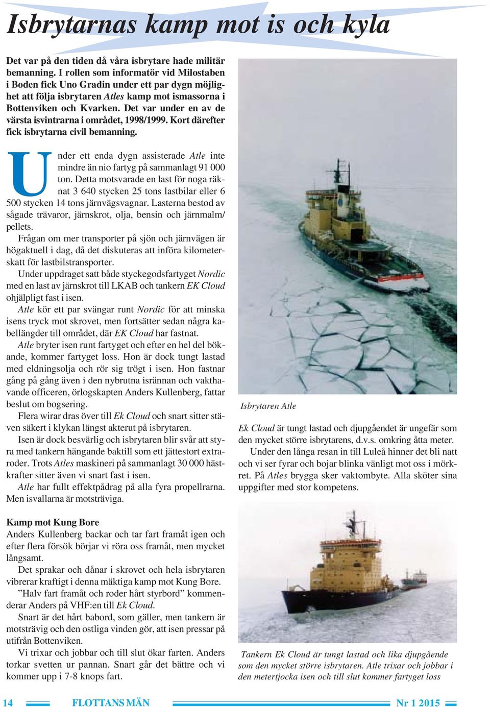 Det var under en av de värsta isvintrarna i området, 1998/1999. Kort därefter fick isbrytarna civil bemanning. Under ett enda dygn assisterade Atle inte mindre än nio fartyg på sammanlagt 91 000 ton.