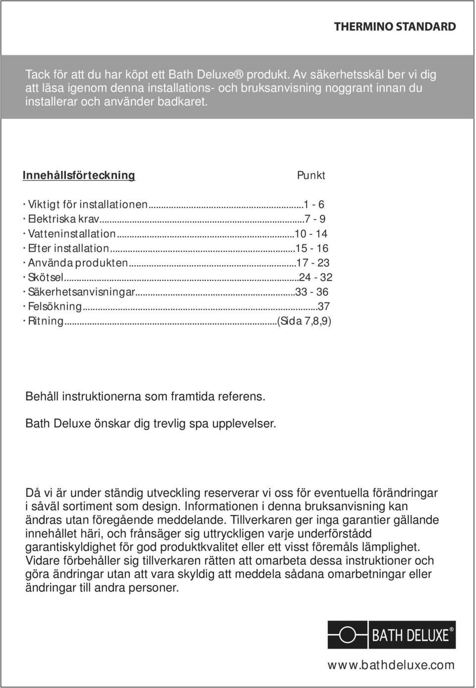 ..33-36 Felsökning...37 Ritning...(Sida 7,8,9) Behåll instruktionerna som framtida referens. Bath Deluxe önskar dig trevlig spa upplevelser.