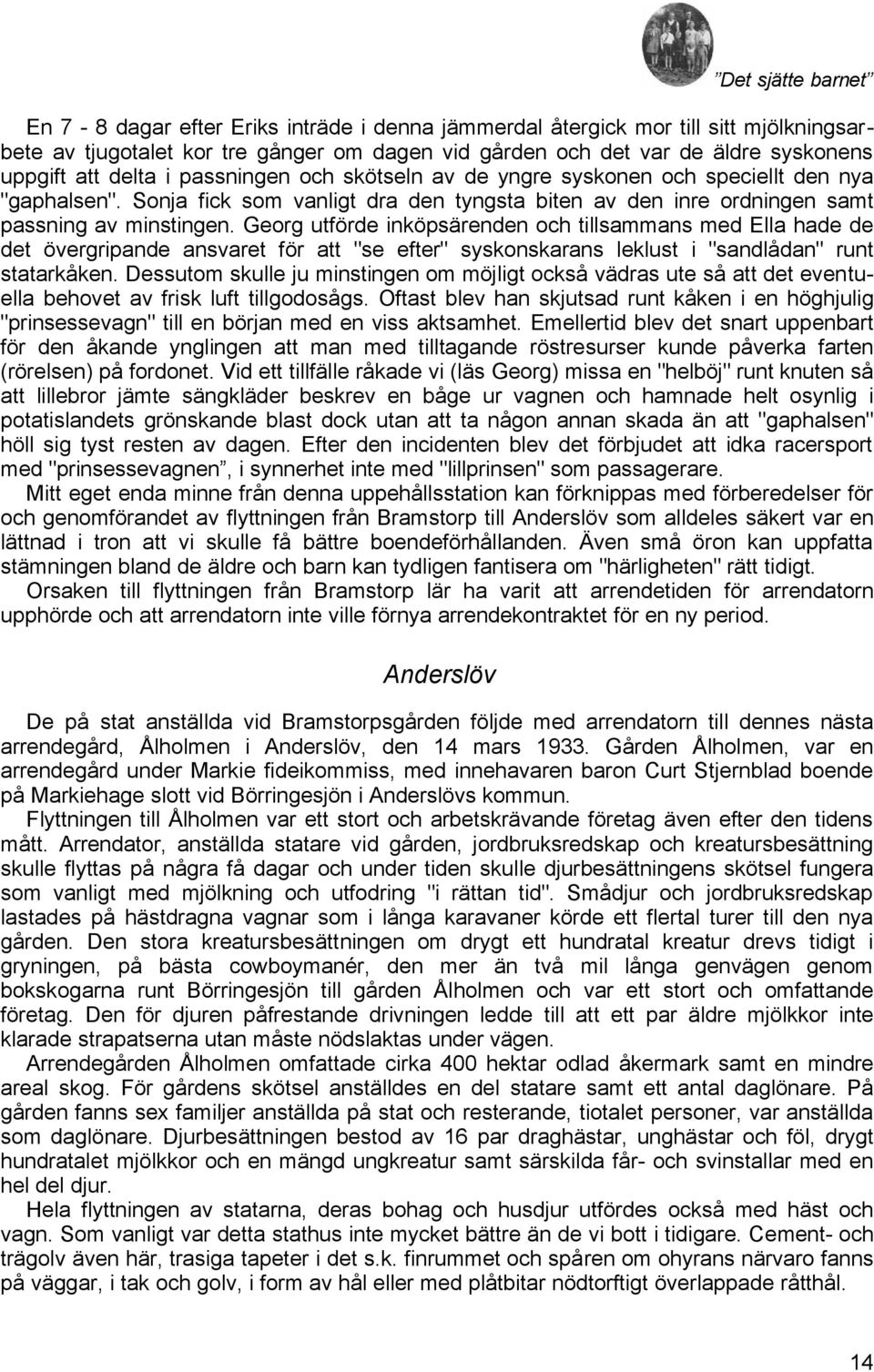 Georg utförde inköpsärenden och tillsammans med Ella hade de det övergripande ansvaret för att "se efter" syskonskarans leklust i "sandlådan" runt statarkåken.