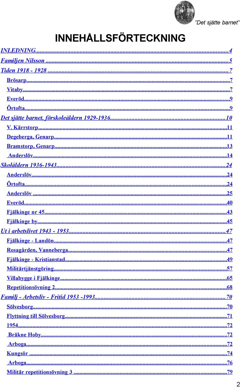 ..45 Ut i arbetslivet 1943-1953... 47 Fjälkinge - Landön...47 Rosagården, Vanneberga...47 Fjälkinge - Kristianstad...49 Militärtjänstgöring...57 Villabygge i Fjälkinge...65 Repetitionsövning 2.