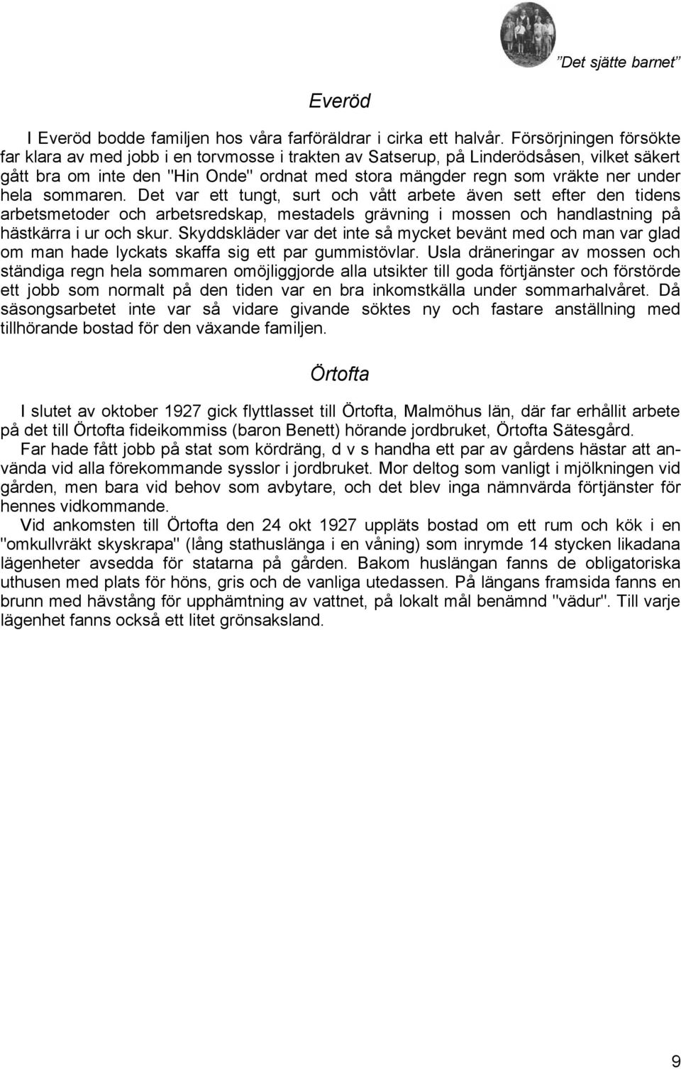 hela sommaren. Det var ett tungt, surt och vått arbete även sett efter den tidens arbetsmetoder och arbetsredskap, mestadels grävning i mossen och handlastning på hästkärra i ur och skur.