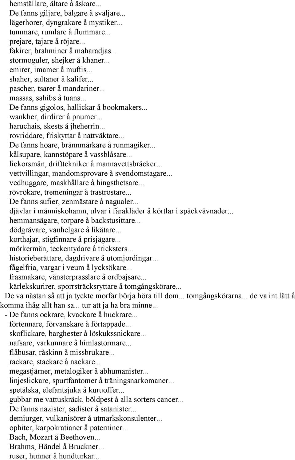 .. wankher, dirdirer å pnumer... haruchais, skests å jheherrin... rovriddare, friskyttar å nattväktare... De fanns hoare, brännmärkare å runmagiker... kålsupare, kannstöpare å vassblåsare.