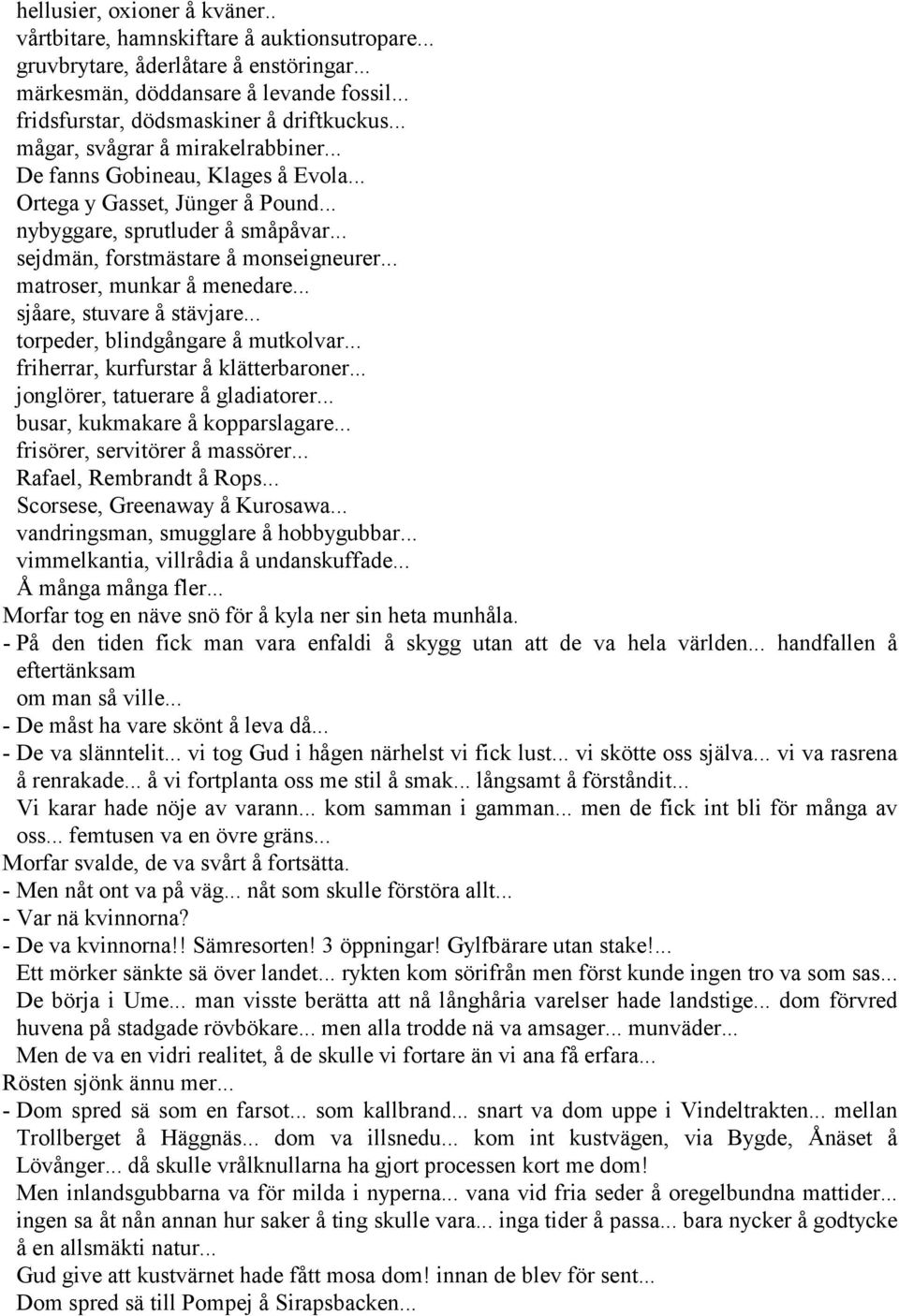 .. matroser, munkar å menedare... sjåare, stuvare å stävjare... torpeder, blindgångare å mutkolvar... friherrar, kurfurstar å klätterbaroner... jonglörer, tatuerare å gladiatorer.