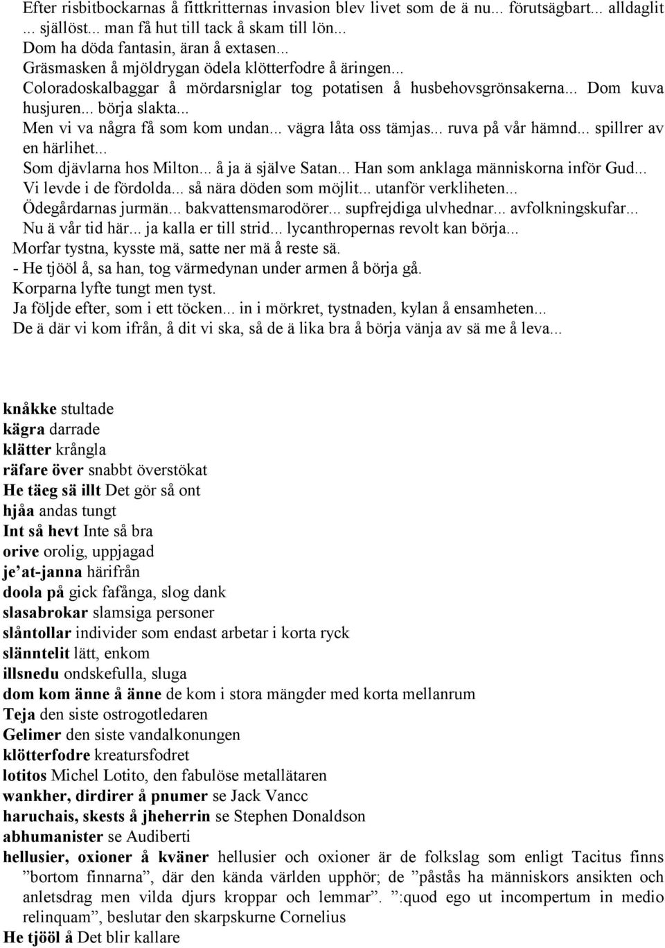 .. Men vi va några få som kom undan... vägra låta oss tämjas... ruva på vår hämnd... spillrer av en härlihet... Som djävlarna hos Milton... å ja ä själve Satan... Han som anklaga människorna inför Gud.