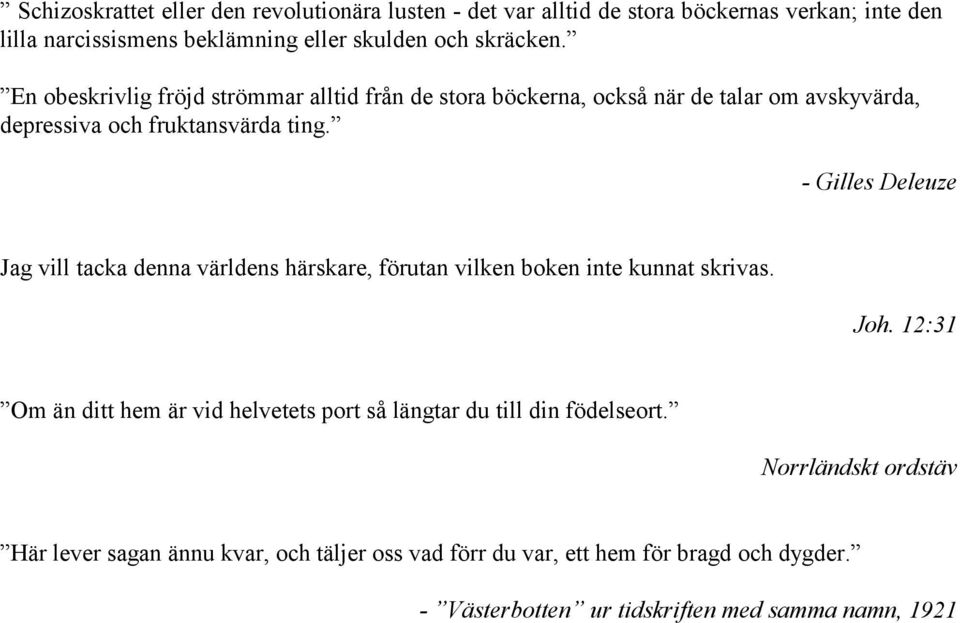 - Gilles Deleuze Jag vill tacka denna världens härskare, förutan vilken boken inte kunnat skrivas. Joh.