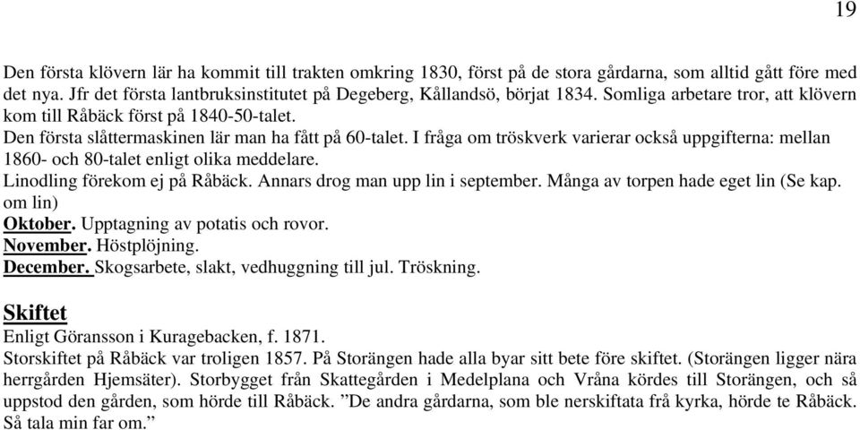 I fråga om tröskverk varierar också uppgifterna: mellan 1860- och 80-talet enligt olika meddelare. Linodling förekom ej på Råbäck. Annars drog man upp lin i september.